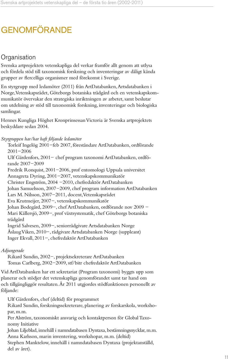 En styrgrupp med ledamöter (2011) från ArtDatabanken, Artsdatabanken i Norge, Vetenskapsrådet, Göteborgs botaniska trädgård och en vetenskapskommunikatör övervakar den strategiska inriktningen av