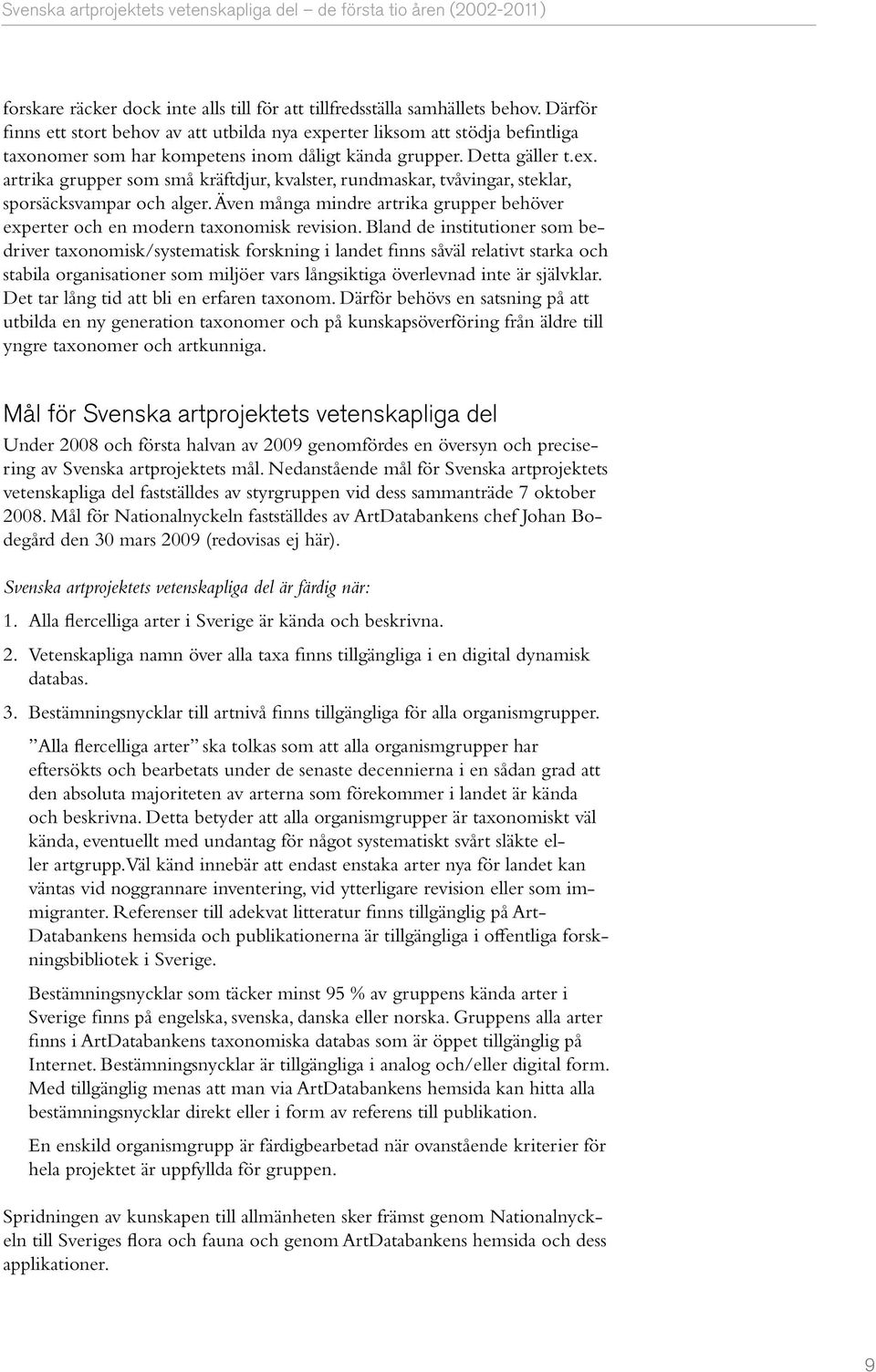 Även många mindre artrika grupper behöver experter och en modern taxonomisk revision.