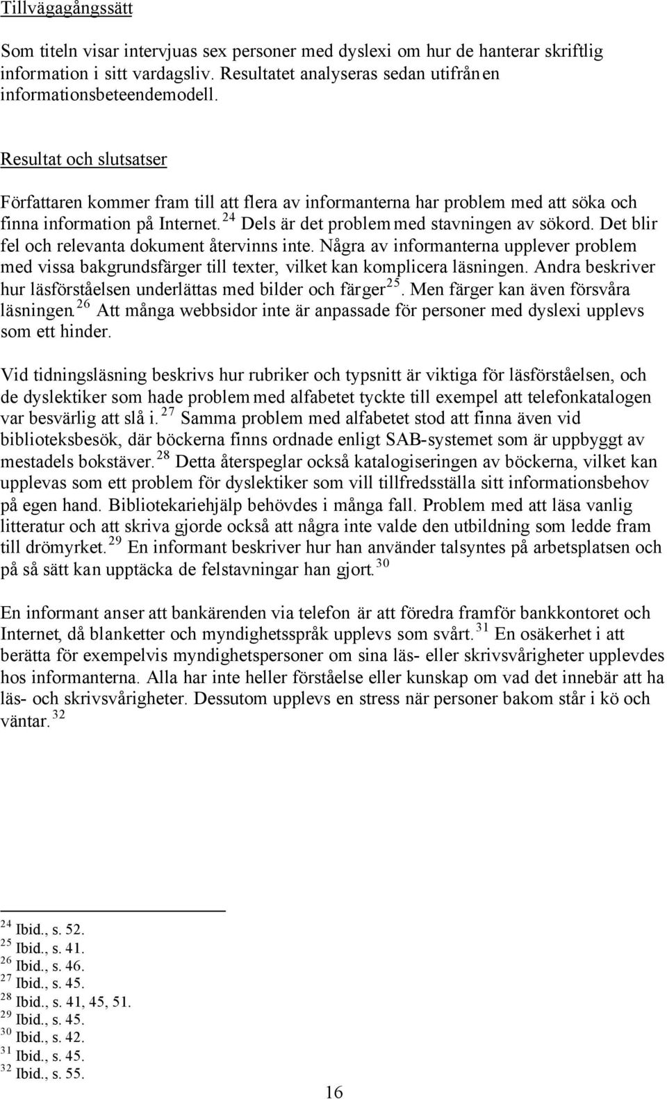 Det blir fel och relevanta dokument återvinns inte. Några av informanterna upplever problem med vissa bakgrundsfärger till texter, vilket kan komplicera läsningen.