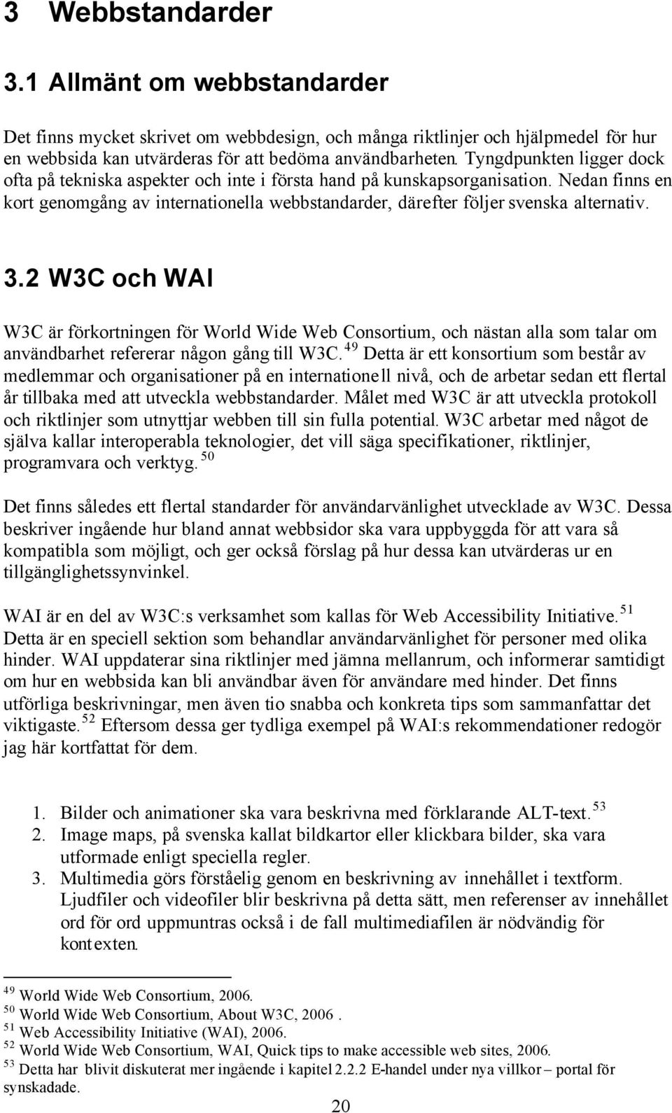 3.2 W3C och WAI W3C är förkortningen för World Wide Web Consortium, och nästan alla som talar om användbarhet refererar någon gång till W3C.