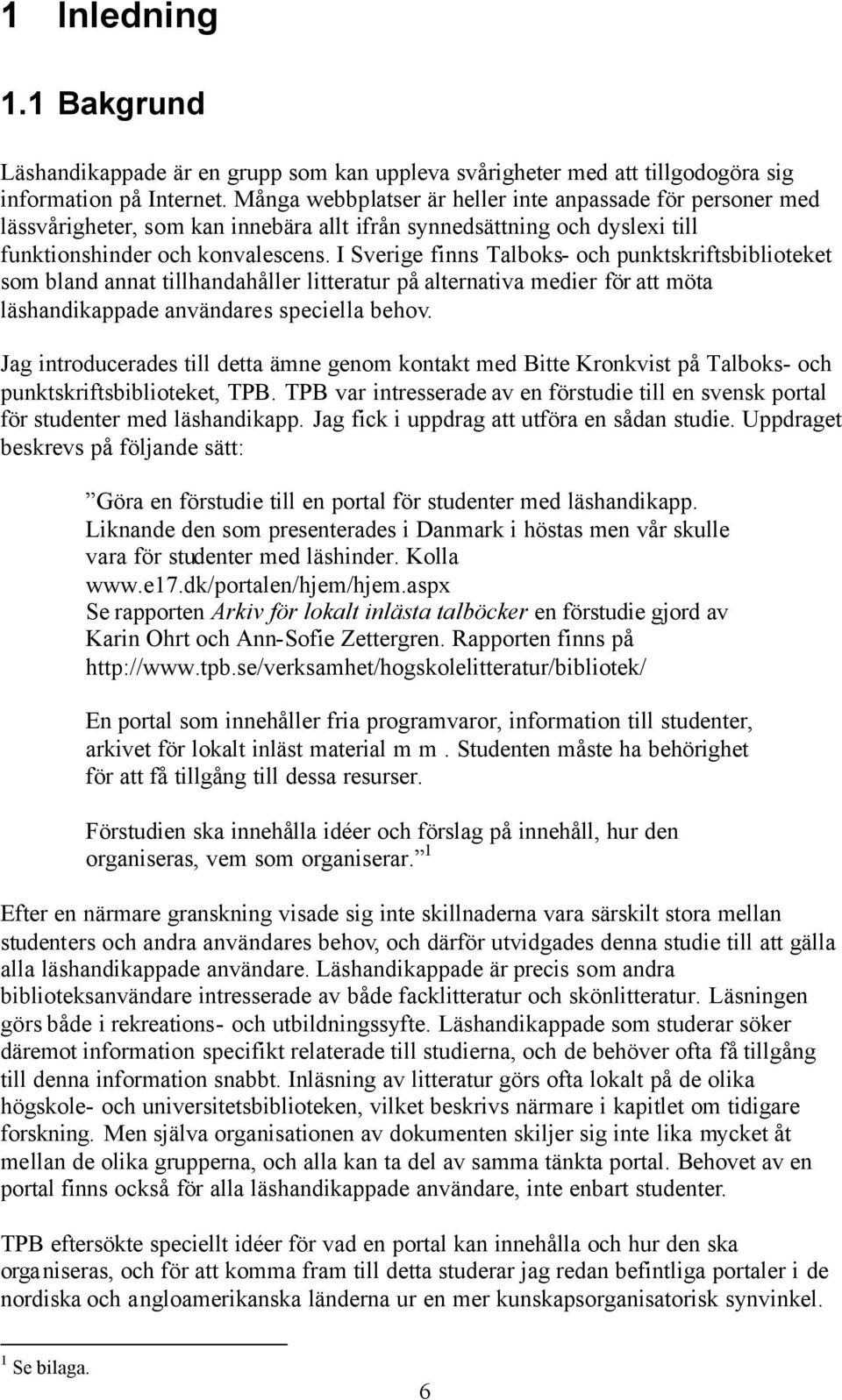 I Sverige finns Talboks- och punktskriftsbiblioteket som bland annat tillhandahåller litteratur på alternativa medier för att möta läshandikappade användares speciella behov.