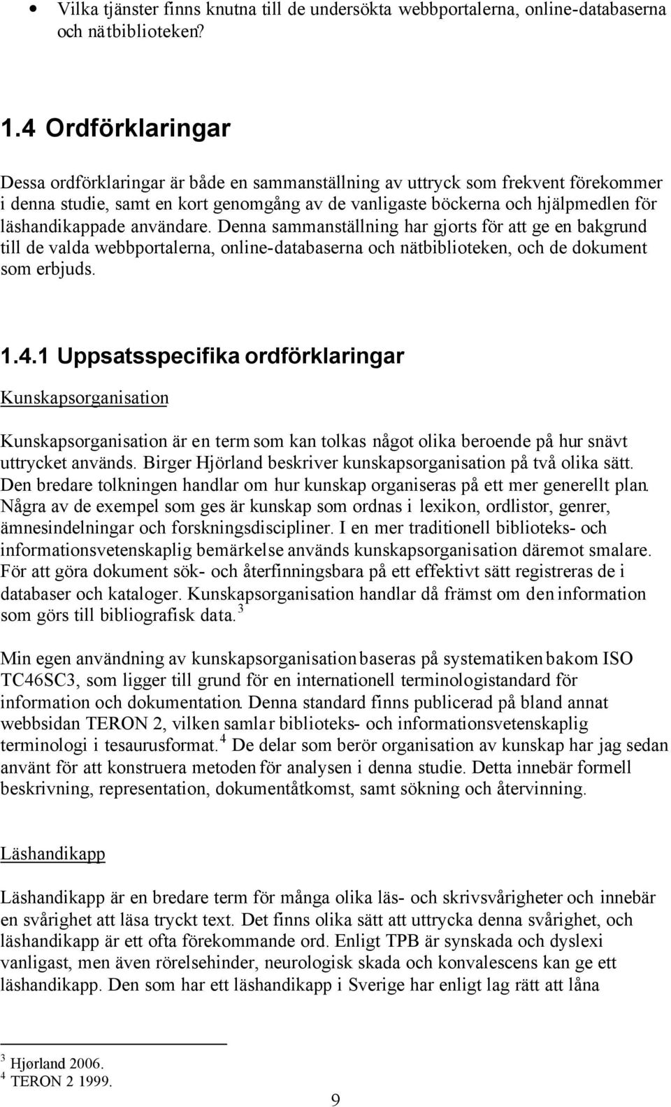 läshandikappade användare. Denna sammanställning har gjorts för att ge en bakgrund till de valda webbportalerna, online-databaserna och nätbiblioteken, och de dokument som erbjuds. 1.4.