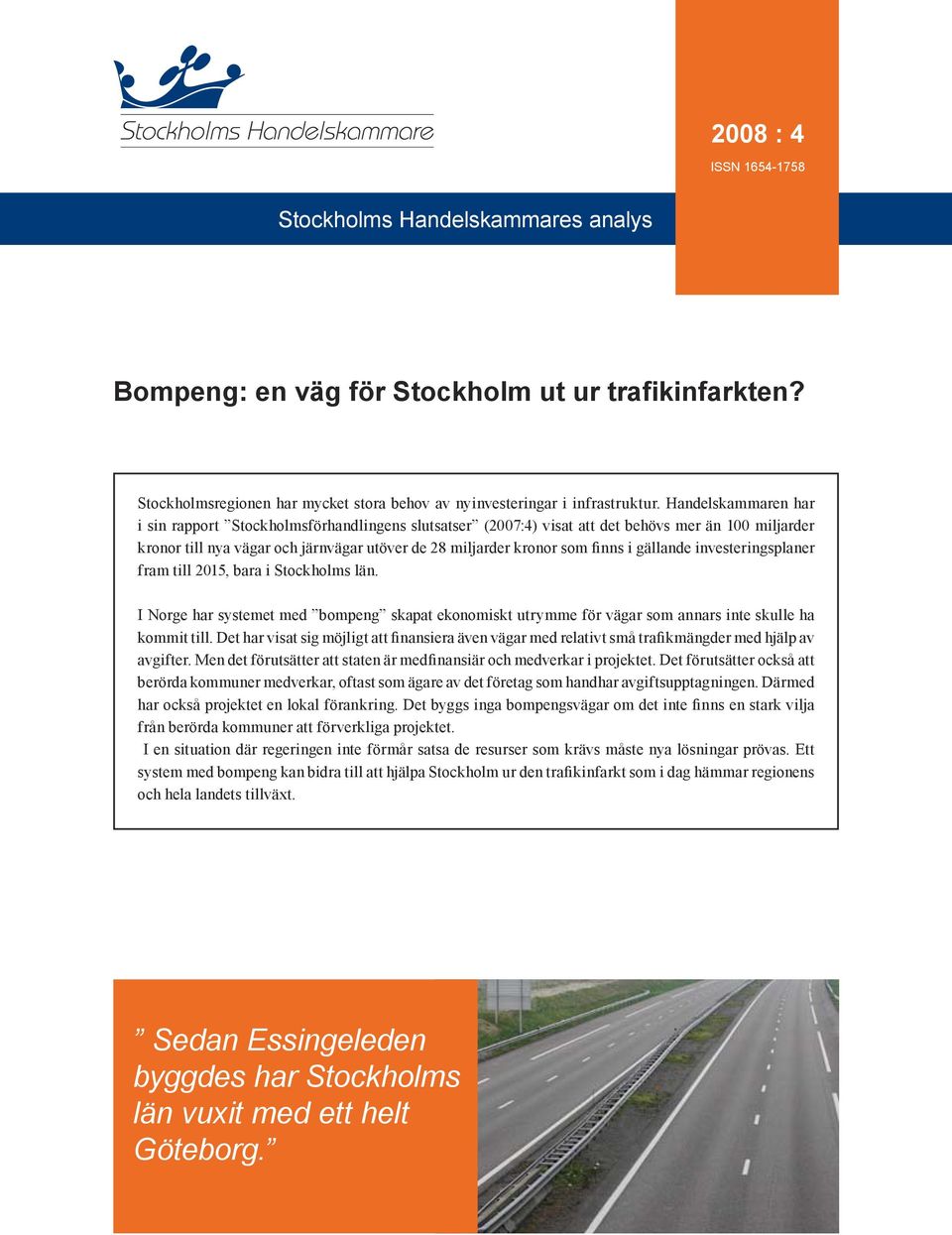 gällande investeringsplaner fram till 2015, bara i Stockholms län. I Norge har systemet med bompeng skapat ekonomiskt utrymme för vägar som annars inte skulle ha kommit till.