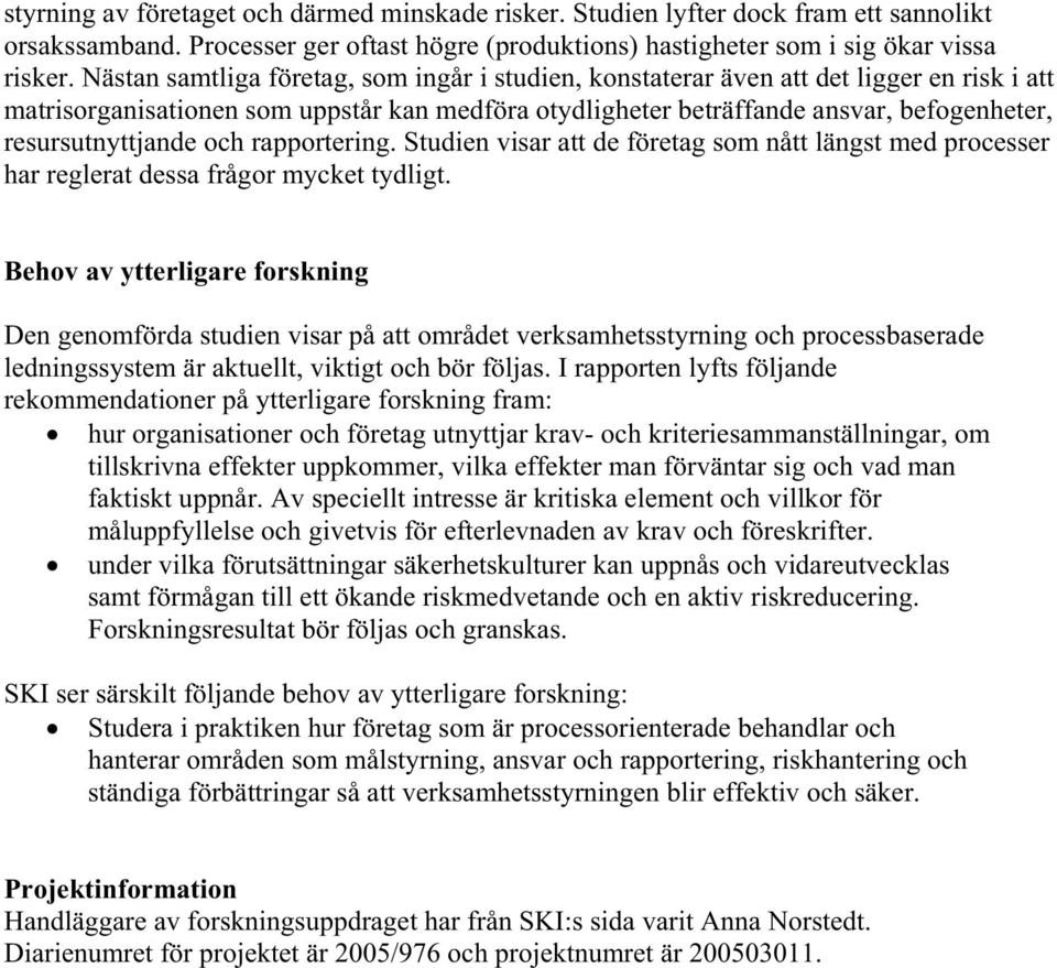 resursutnyttjande och rapportering. Studien visar att de företag som nått längst med processer har reglerat dessa frågor mycket tydligt.