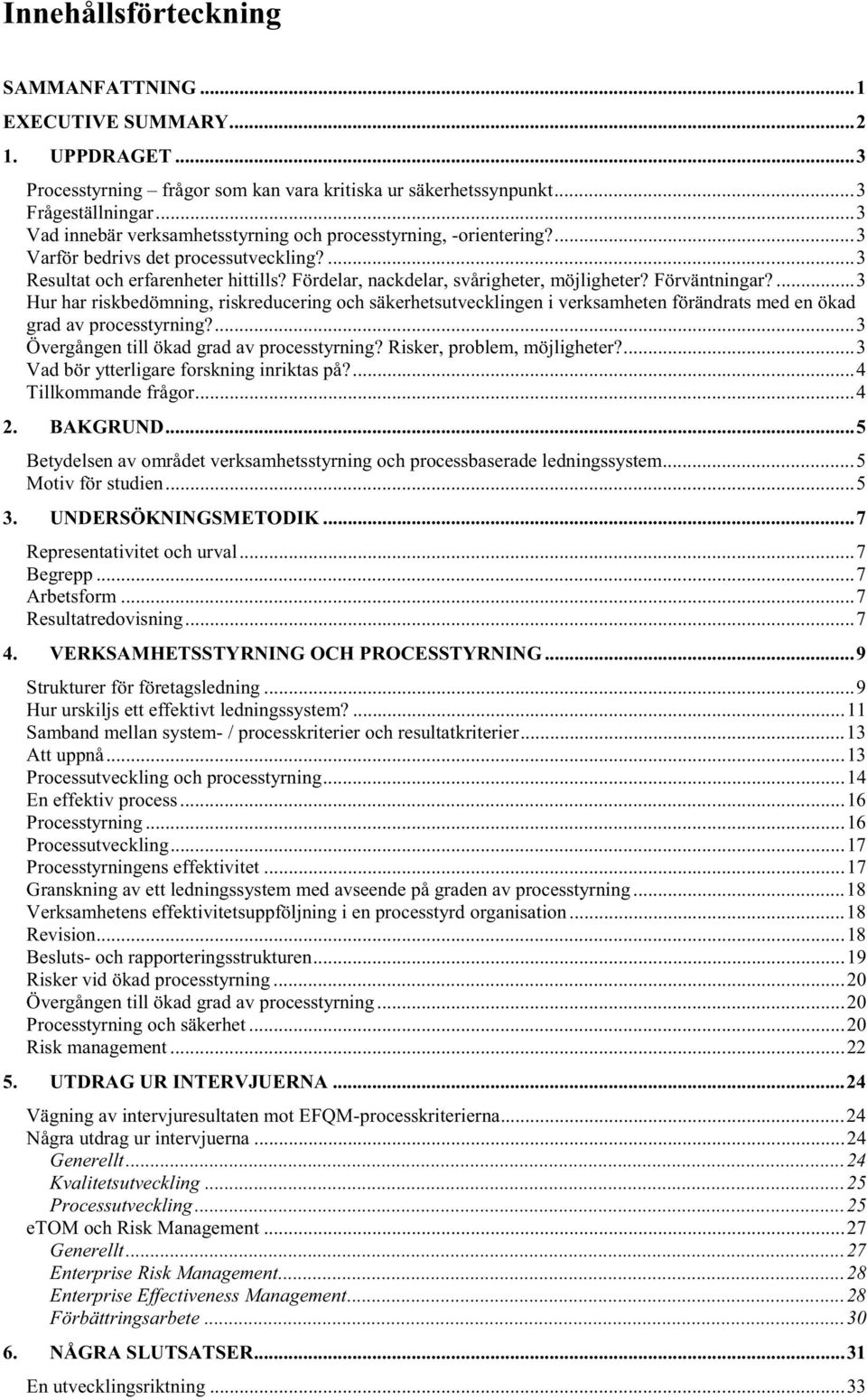 Förväntningar?...3 Hur har riskbedömning, riskreducering och säkerhetsutvecklingen i verksamheten förändrats med en ökad grad av processtyrning?...3 Övergången till ökad grad av processtyrning?