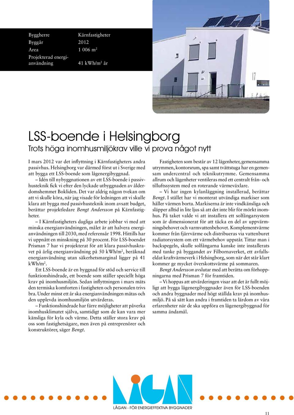 Idén till nybyggnationen av ett LSS-boende i passivhusteknik fick vi efter den lyckade utbyggnaden av ålderdomshemmet Bokliden.