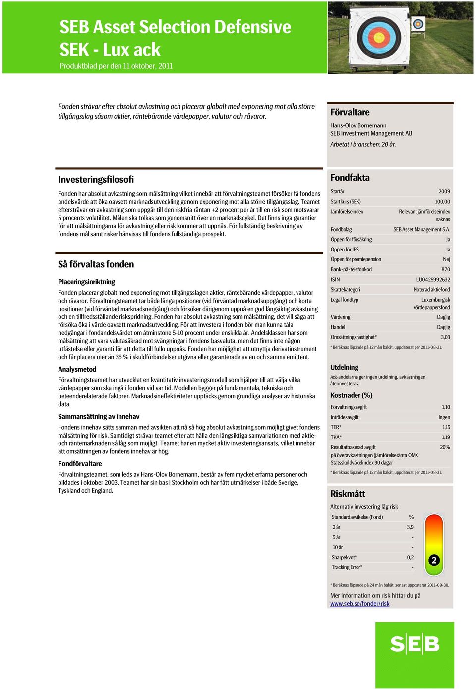 Investeringsfilosofi Fonden har absolut avkastning som målsättning vilket innebär att förvaltningsteamet försöker få fondens andelsvärde att öka oavsett marknadsutveckling genom exponering mot alla