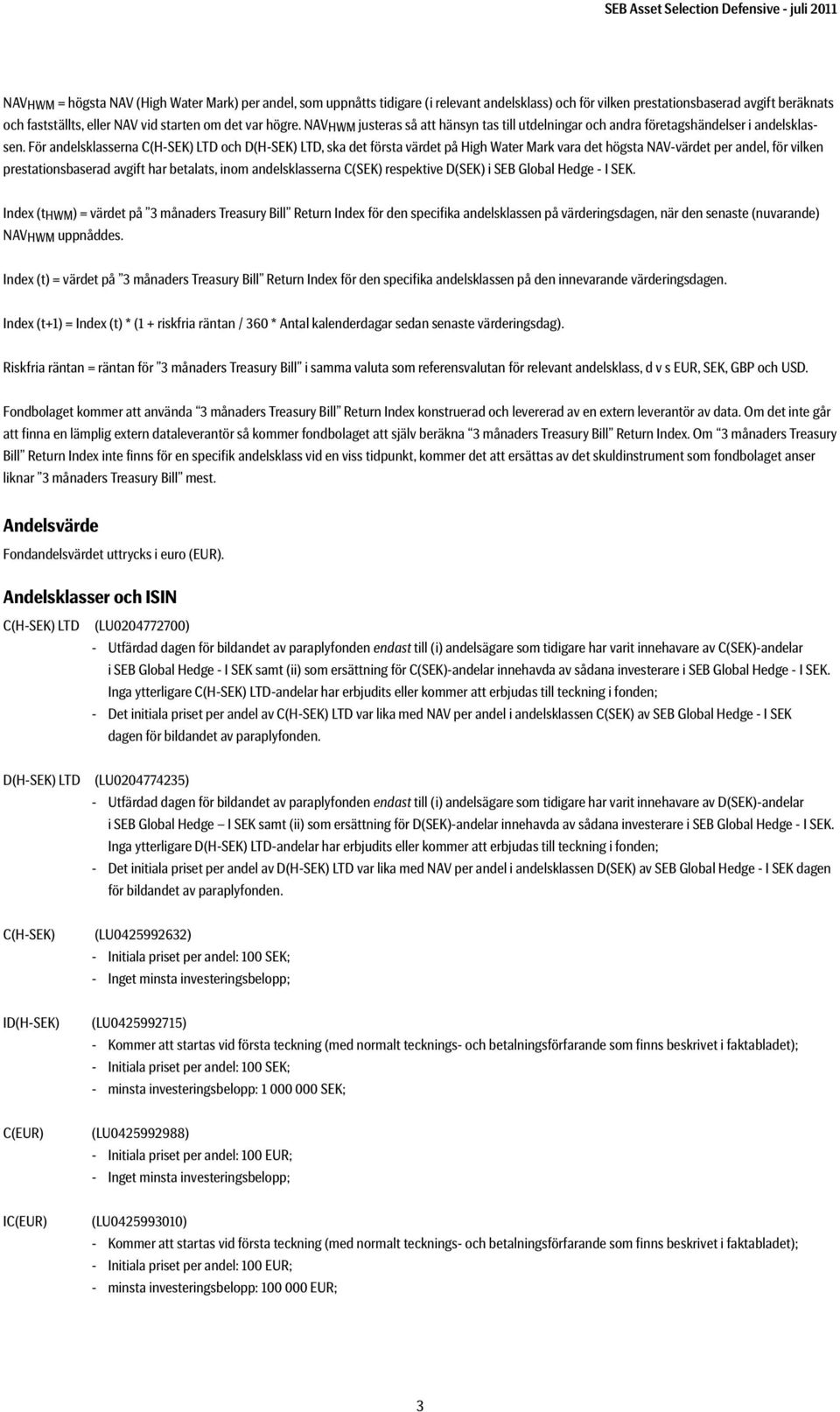 För andelsklasserna C(H-SEK) LTD och D(H-SEK) LTD, ska det första värdet på High Water Mark vara det högsta NAV-värdet per andel, för vilken prestationsbaserad avgift har betalats, inom