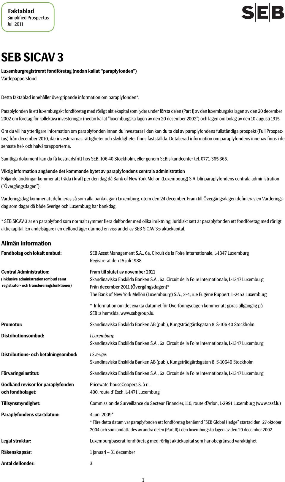 Paraplyfonden är ett luxemburgskt fondföretag med rörligt aktiekapital som lyder under första delen (Part I) av den luxemburgska lagen av den 20 december 2002 om företag för kollektiva investeringar