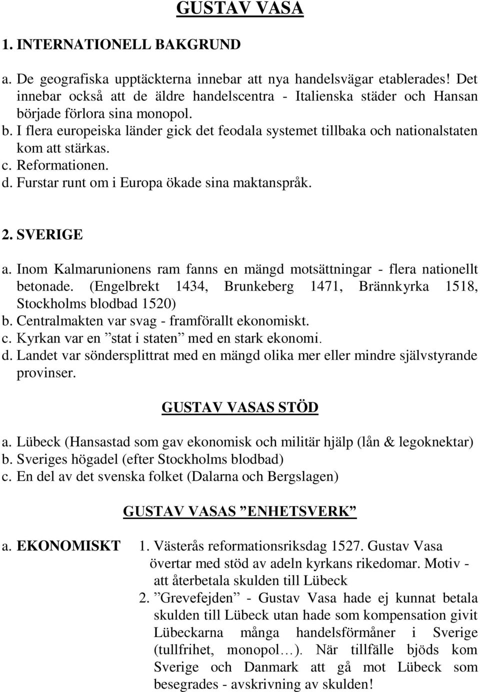 c. Reformationen. d. Furstar runt om i Europa ökade sina maktanspråk. 2. SVERIGE a. Inom Kalmarunionens ram fanns en mängd motsättningar - flera nationellt betonade.