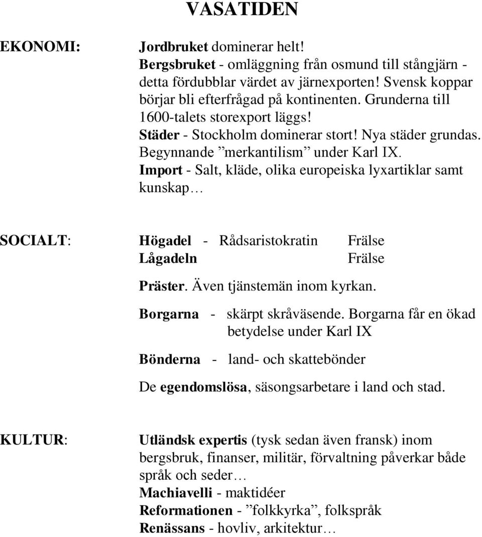 Import - Salt, kläde, olika europeiska lyxartiklar samt kunskap SOCIALT: Högadel - Rådsaristokratin Frälse Lågadeln Frälse Präster. Även tjänstemän inom kyrkan. Borgarna - skärpt skråväsende.