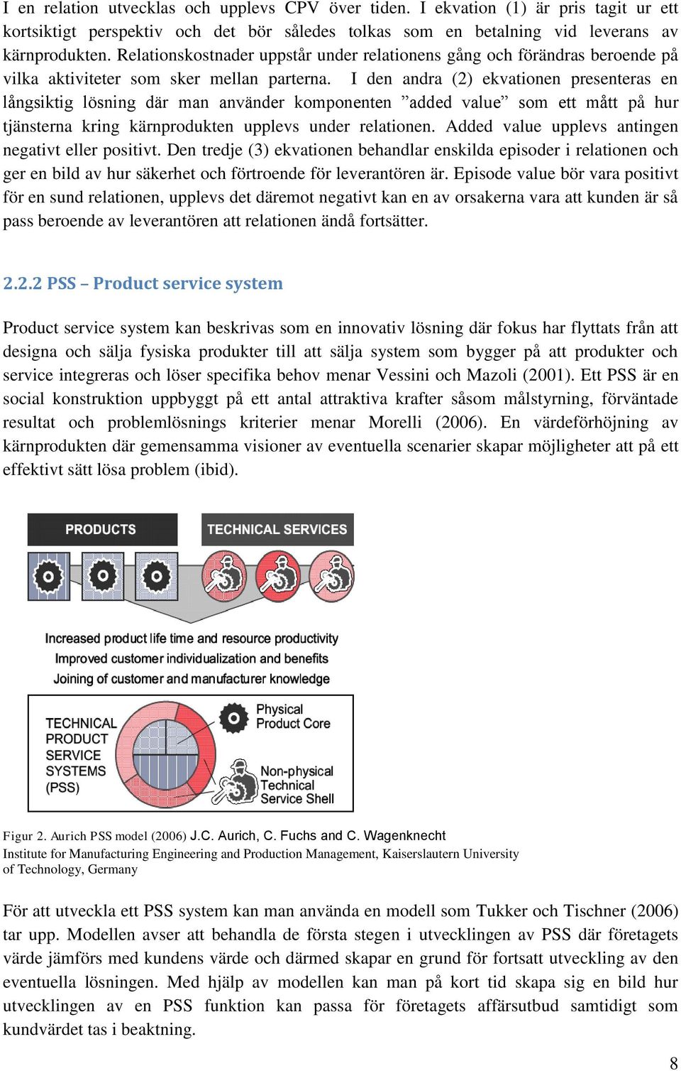 I den andra (2) ekvationen presenteras en långsiktig lösning där man använder komponenten added value som ett mått på hur tjänsterna kring kärnprodukten upplevs under relationen.