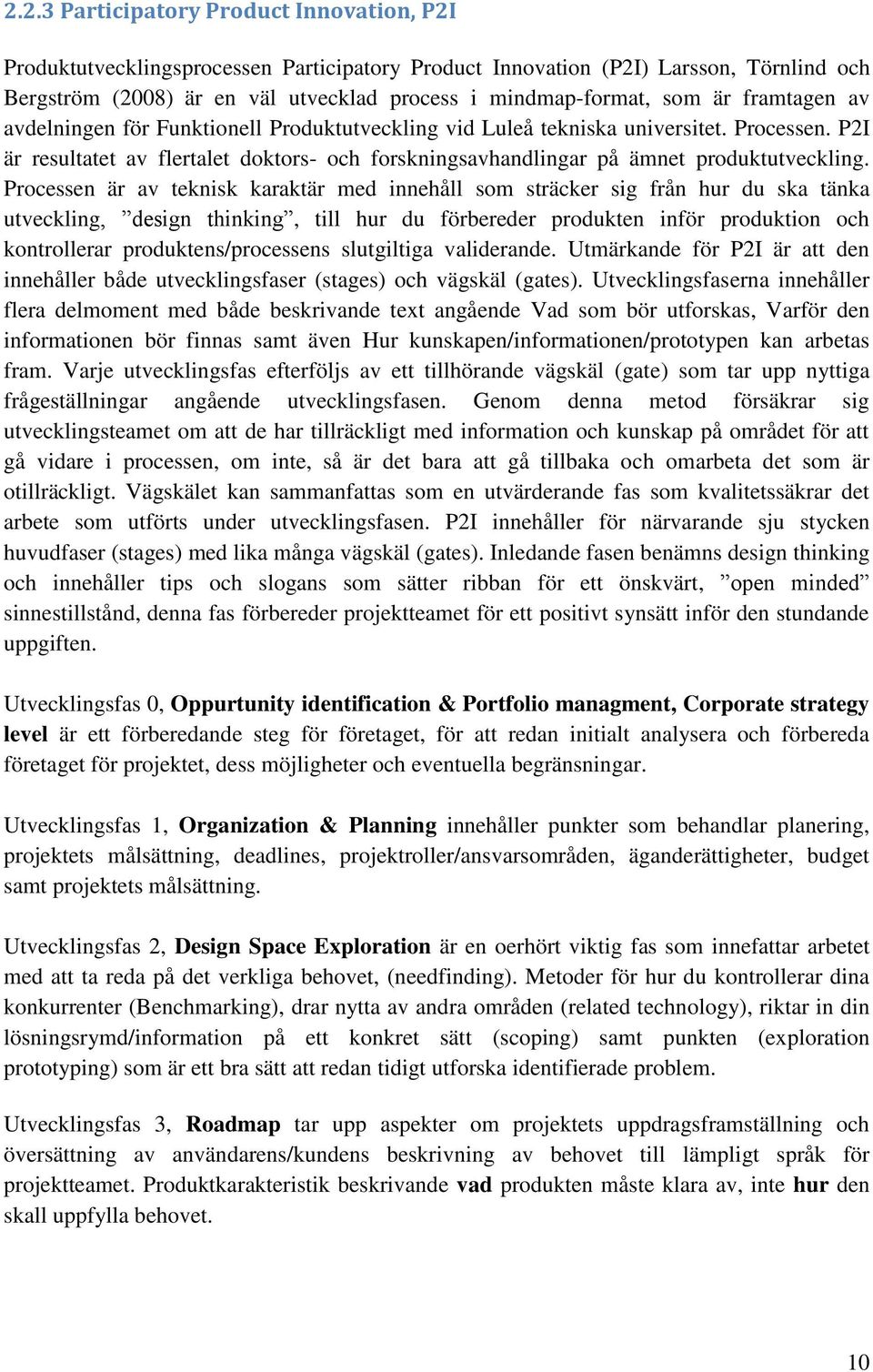 Processen är av teknisk karaktär med innehåll som sträcker sig från hur du ska tänka utveckling, design thinking, till hur du förbereder produkten inför produktion och kontrollerar