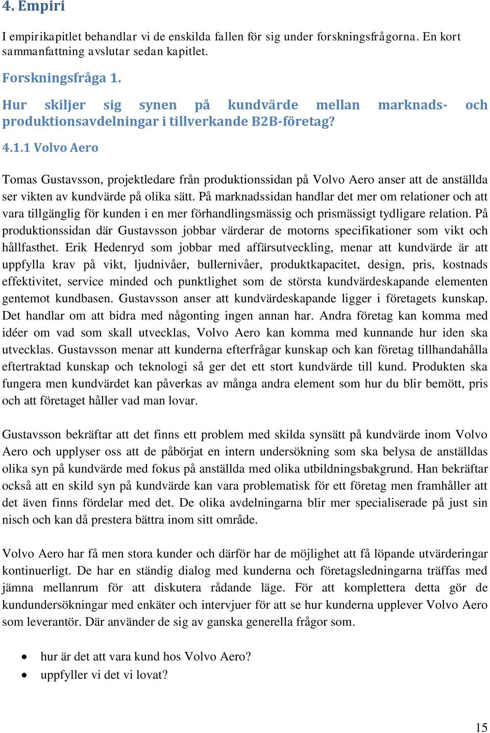 1 Volvo Aero Tomas Gustavsson, projektledare från produktionssidan på Volvo Aero anser att de anställda ser vikten av kundvärde på olika sätt.