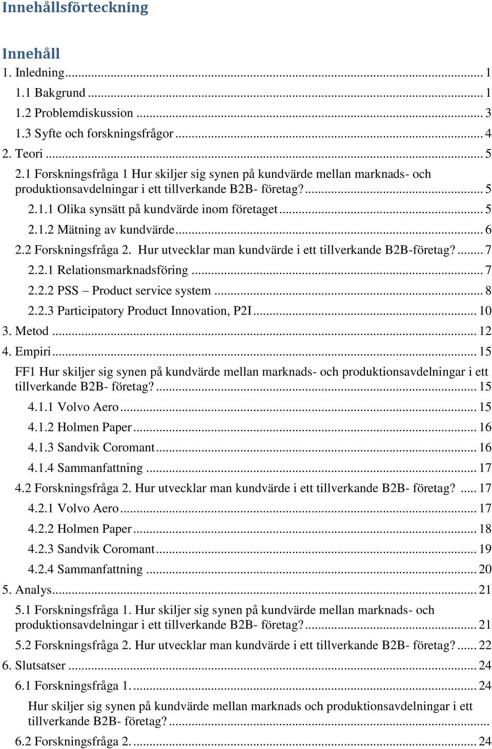 .. 6 2.2 Forskningsfråga 2. Hur utvecklar man kundvärde i ett tillverkande B2B-företag?... 7 2.2.1 Relationsmarknadsföring... 7 2.2.2 PSS Product service system... 8 2.2.3 Participatory Product Innovation, P2I.