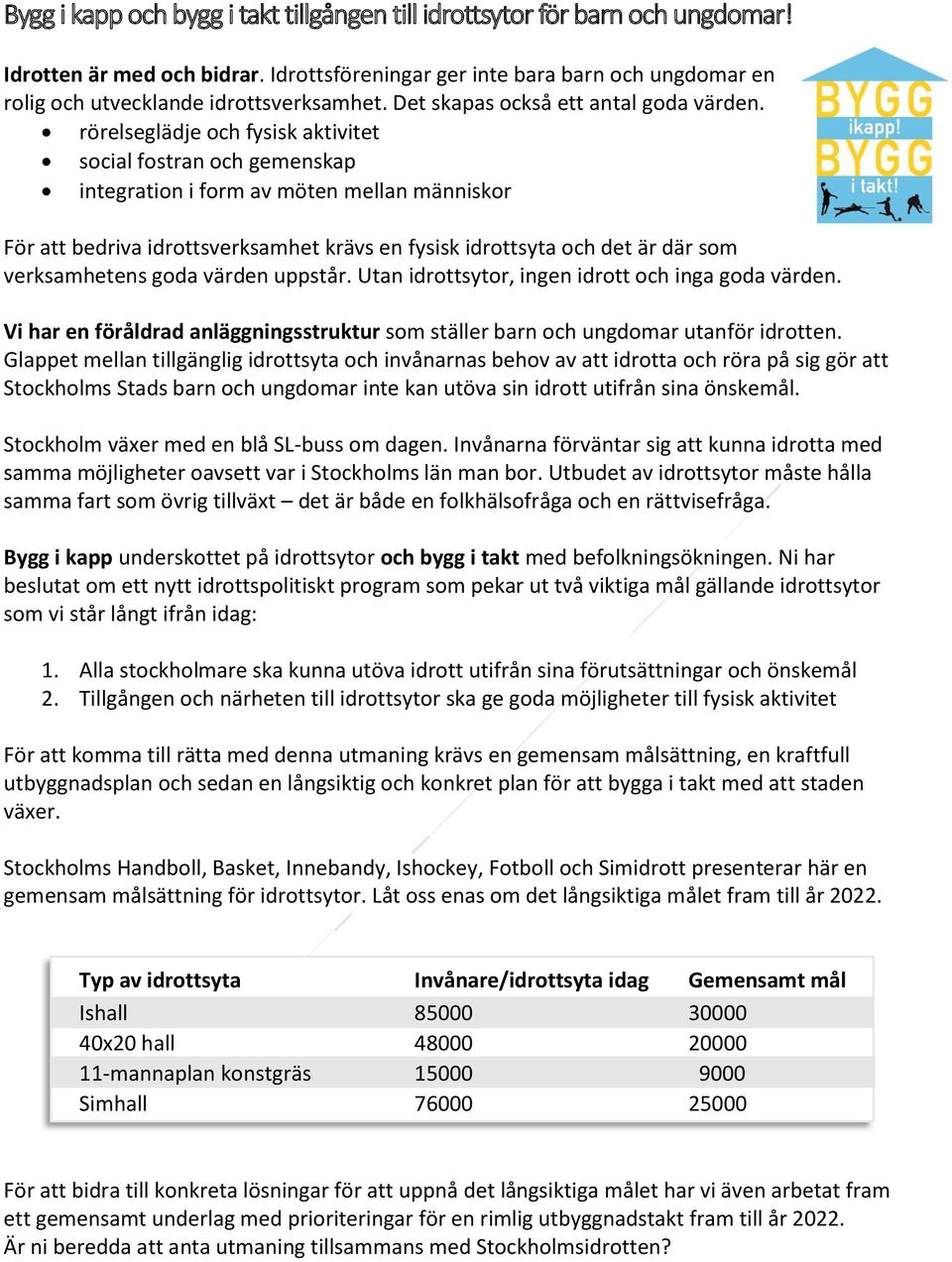 rörelseglädje och fysisk aktivitet social fostran och gemenskap integration i form av möten mellan människor För att bedriva idrottsverksamhet krävs en fysisk idrottsyta och det är där som