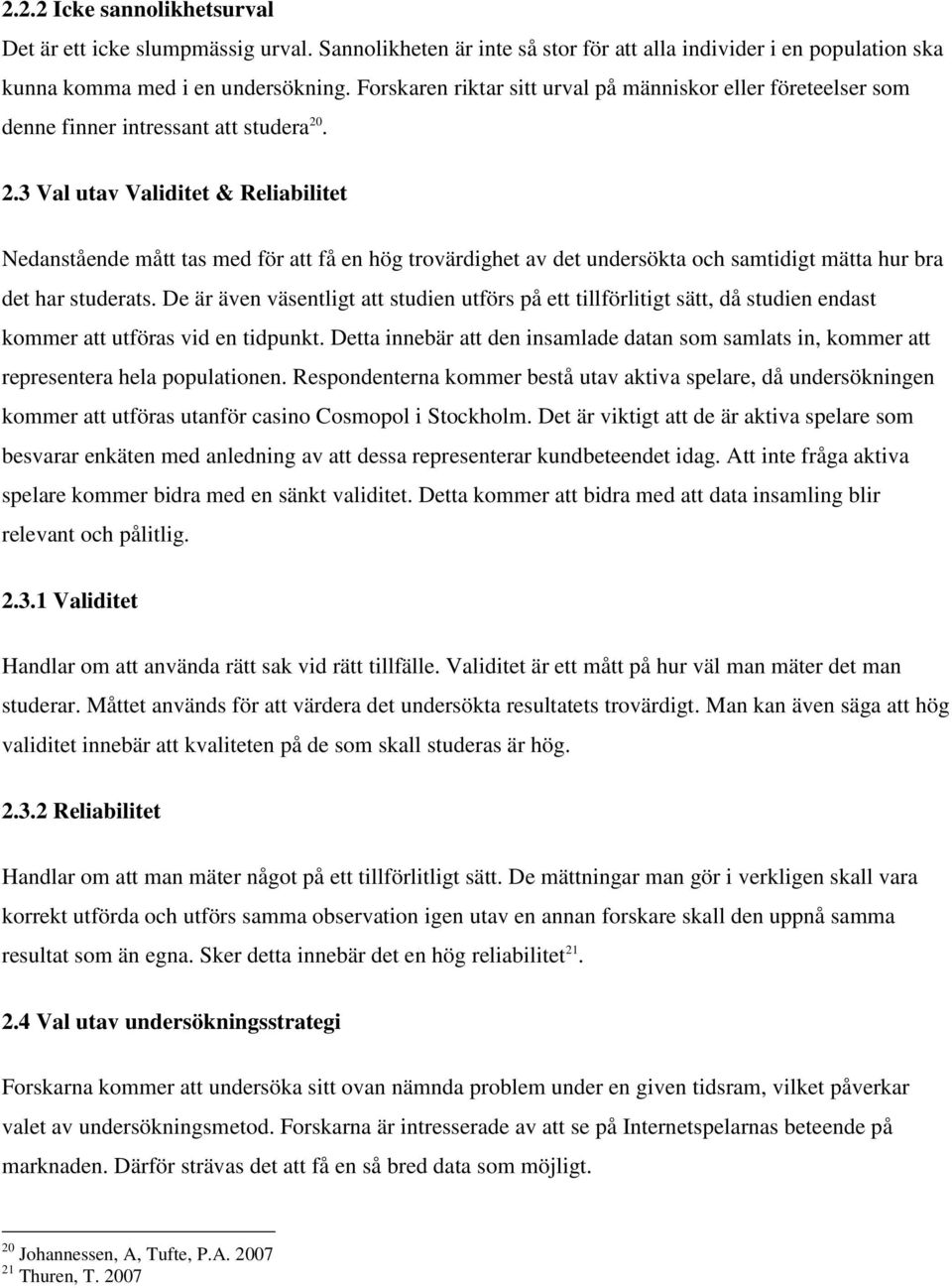 . 2.3 Val utav Validitet & Reliabilitet Nedanstående mått tas med för att få en hög trovärdighet av det undersökta och samtidigt mätta hur bra det har studerats.