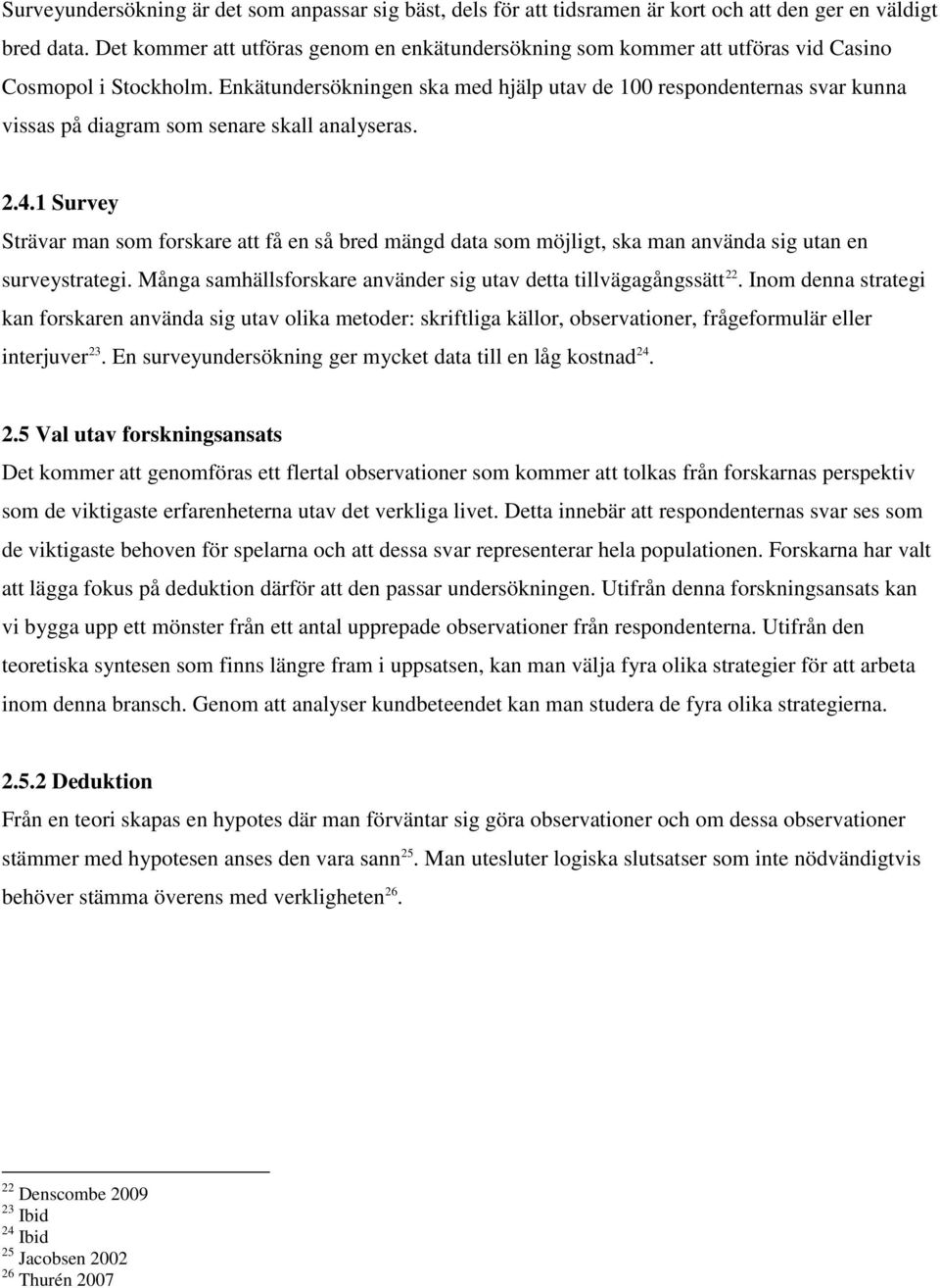 Enkätundersökningen ska med hjälp utav de 100 respondenternas svar kunna vissas på diagram som senare skall analyseras. 2.4.