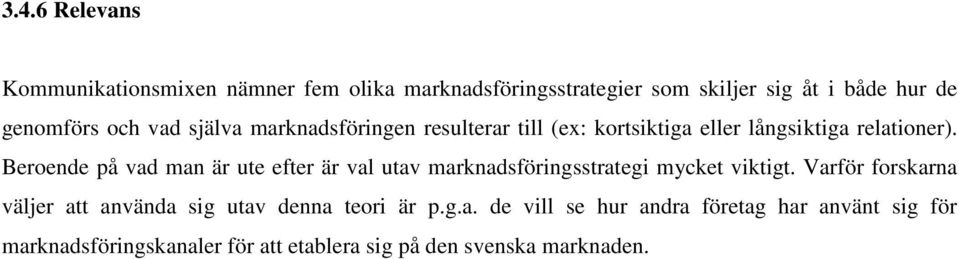 Beroende på vad man är ute efter är val utav marknadsföringsstrategi mycket viktigt.