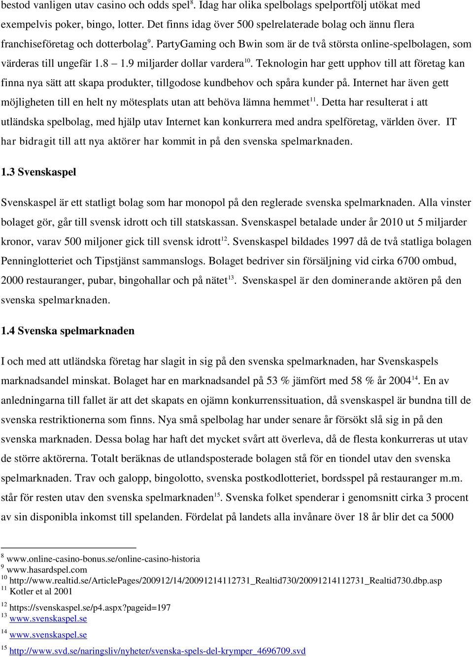 9 miljarder dollar vardera 10. Teknologin har gett upphov till att företag kan finna nya sätt att skapa produkter, tillgodose kundbehov och spåra kunder på.