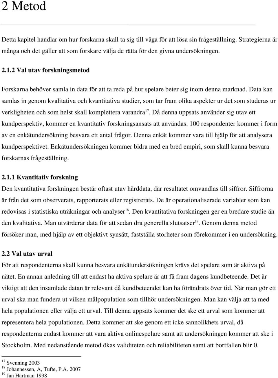 2 Val utav forskningsmetod Forskarna behöver samla in data för att ta reda på hur spelare beter sig inom denna marknad.