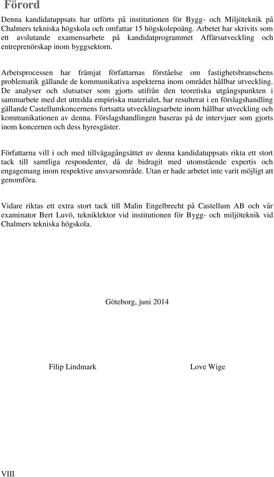 Arbetsprocessen har främjat författarnas förståelse om fastighetsbranschens problematik gällande de kommunikativa aspekterna inom området hållbar utveckling.