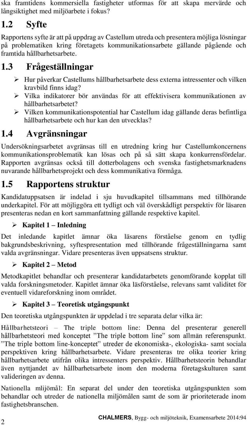 1.3 Frågeställningar Hur påverkar Castellums hållbarhetsarbete dess externa intressenter och vilken kravbild finns idag?