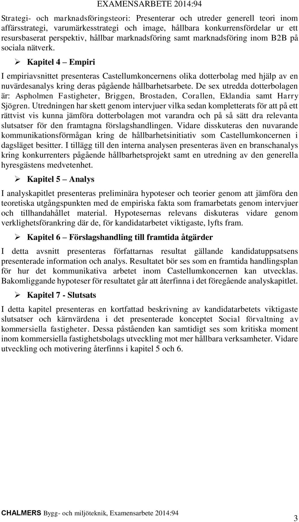 Kapitel 4 Empiri I empiriavsnittet presenteras Castellumkoncernens olika dotterbolag med hjälp av en nuvärdesanalys kring deras pågående hållbarhetsarbete.