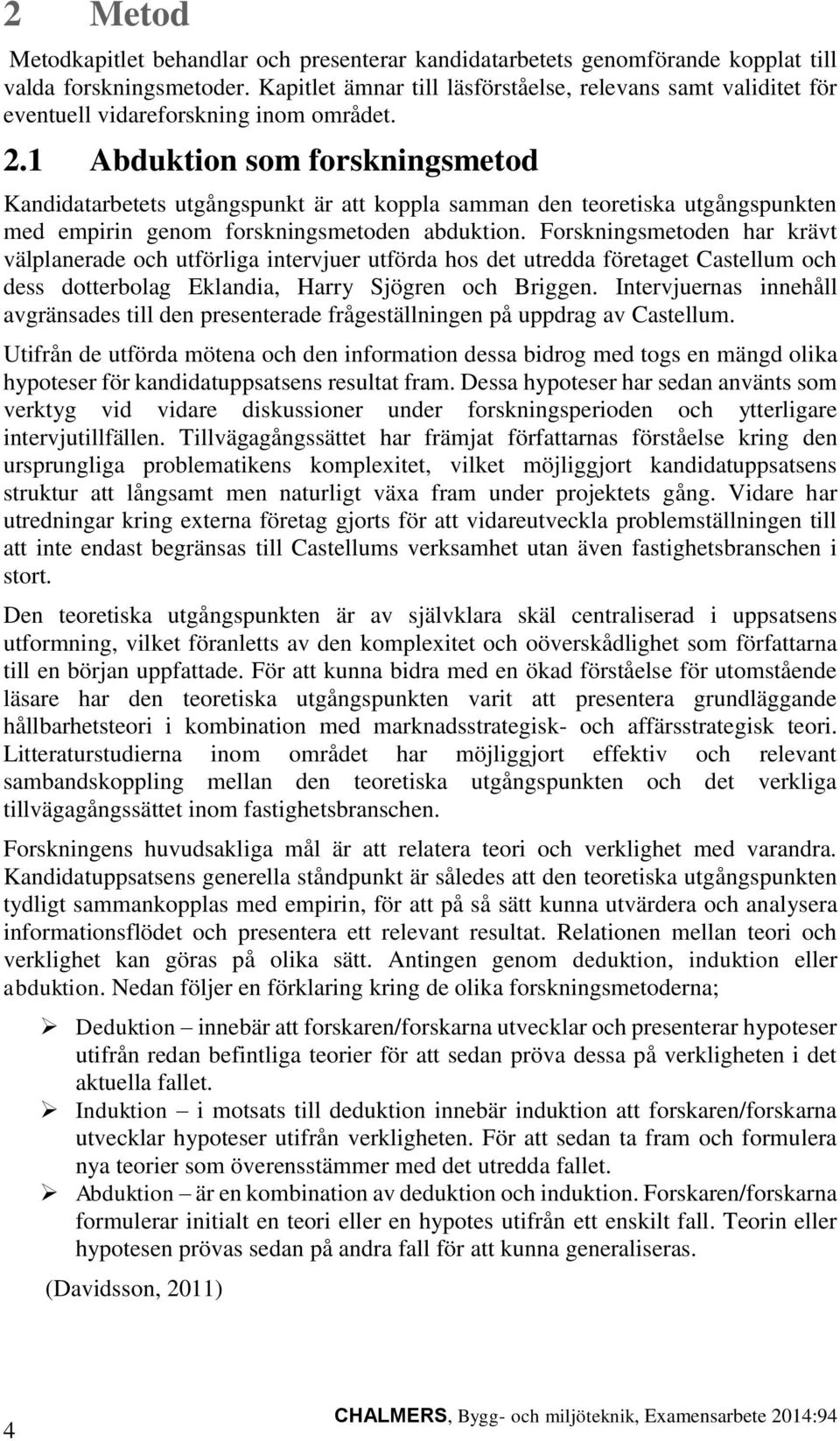 1 Abduktion som forskningsmetod Kandidatarbetets utgångspunkt är att koppla samman den teoretiska utgångspunkten med empirin genom forskningsmetoden abduktion.