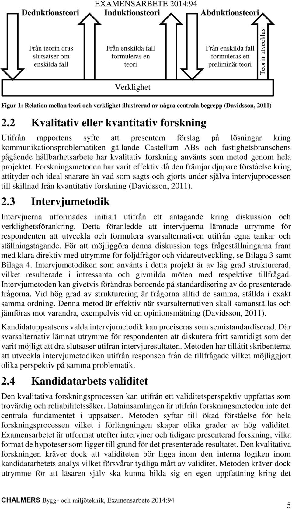 2 Kvalitativ eller kvantitativ forskning Utifrån rapportens syfte att presentera förslag på lösningar kring kommunikationsproblematiken gällande Castellum ABs och fastighetsbranschens pågående