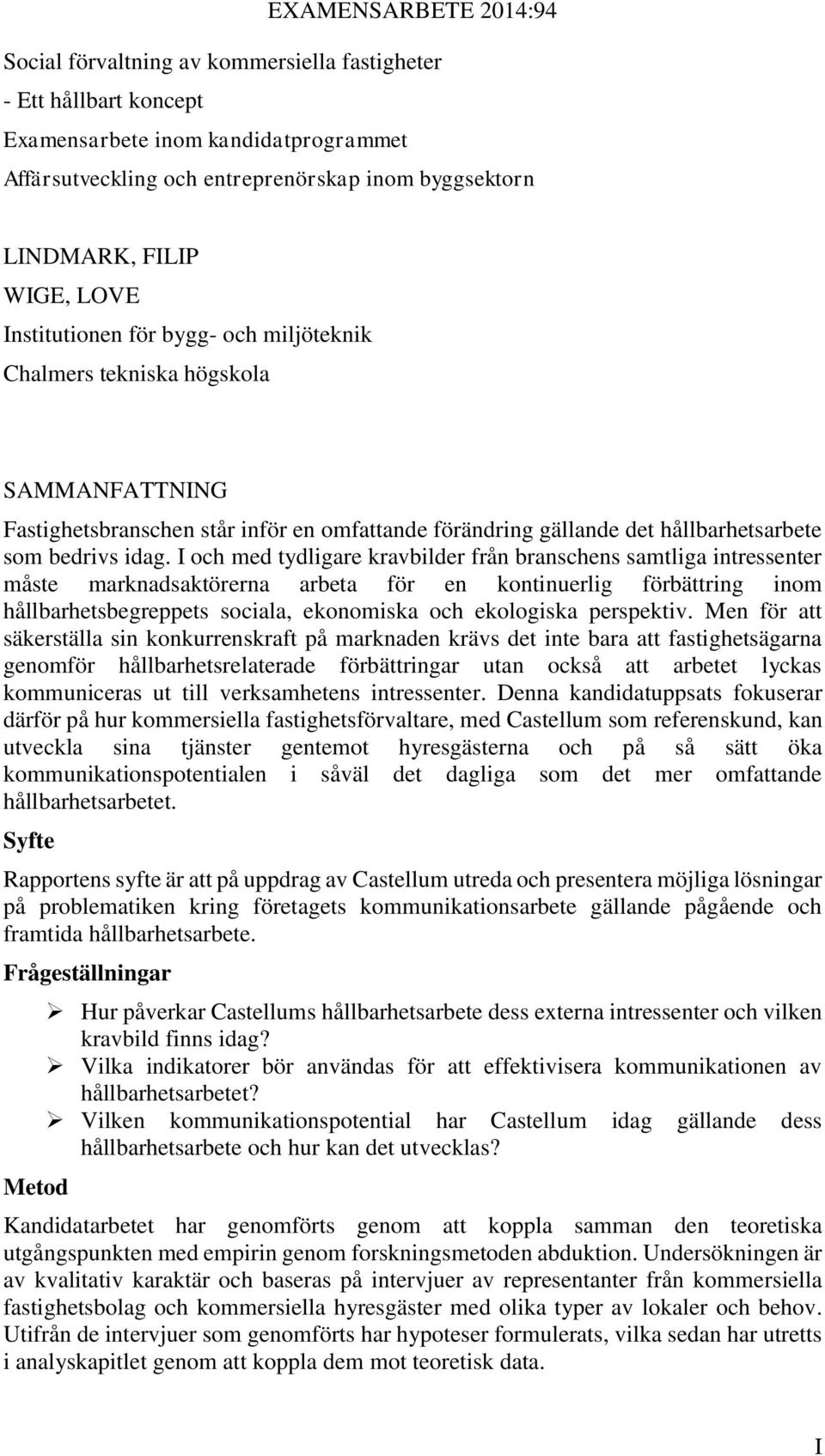 I och med tydligare kravbilder från branschens samtliga intressenter måste marknadsaktörerna arbeta för en kontinuerlig förbättring inom hållbarhetsbegreppets sociala, ekonomiska och ekologiska