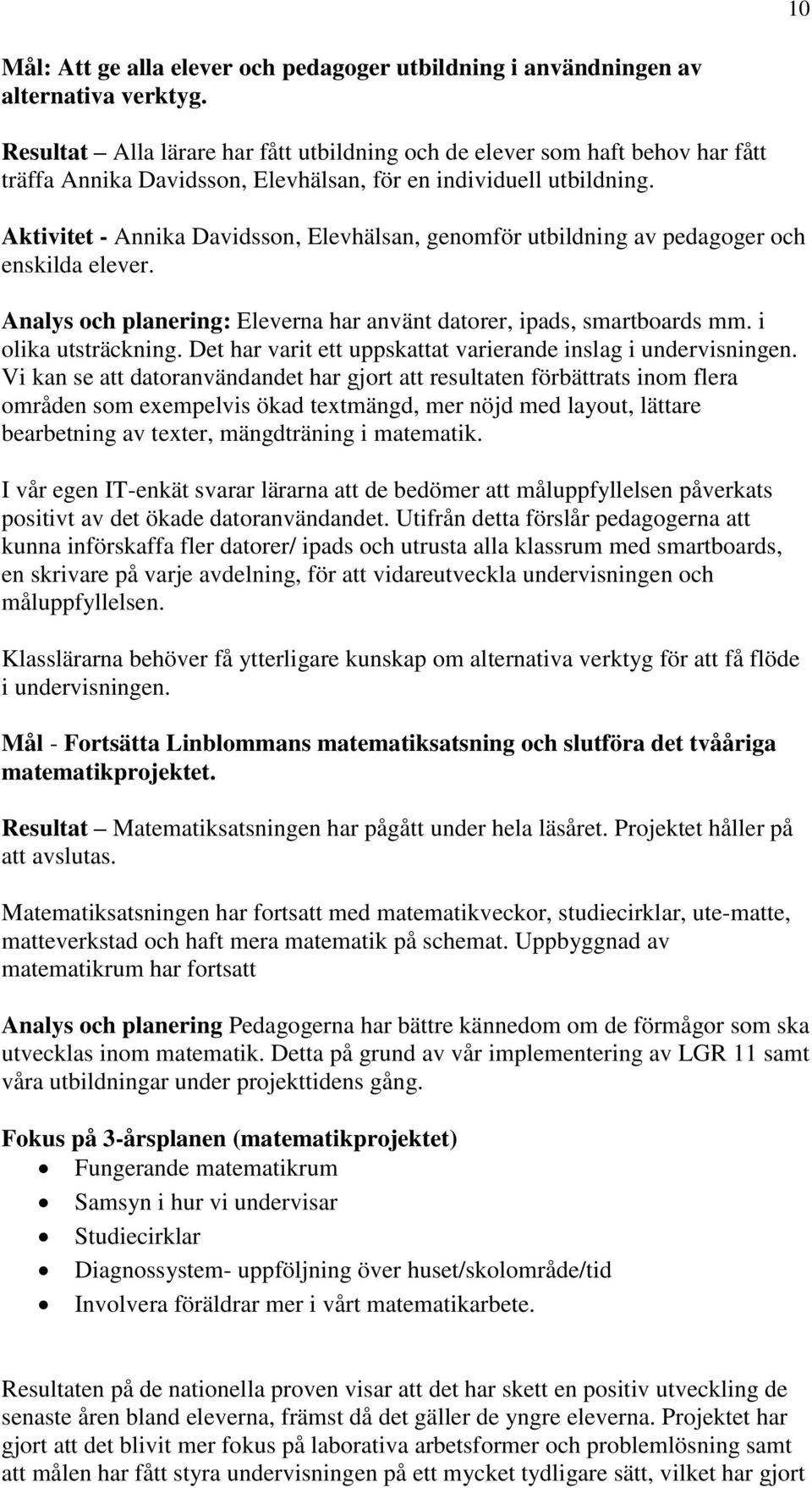 Aktivitet - Annika Davidsson, Elevhälsan, genomför utbildning av pedagoger och enskilda elever. Analys och planering: Eleverna har använt datorer, ipads, smartboards mm. i olika utsträckning.