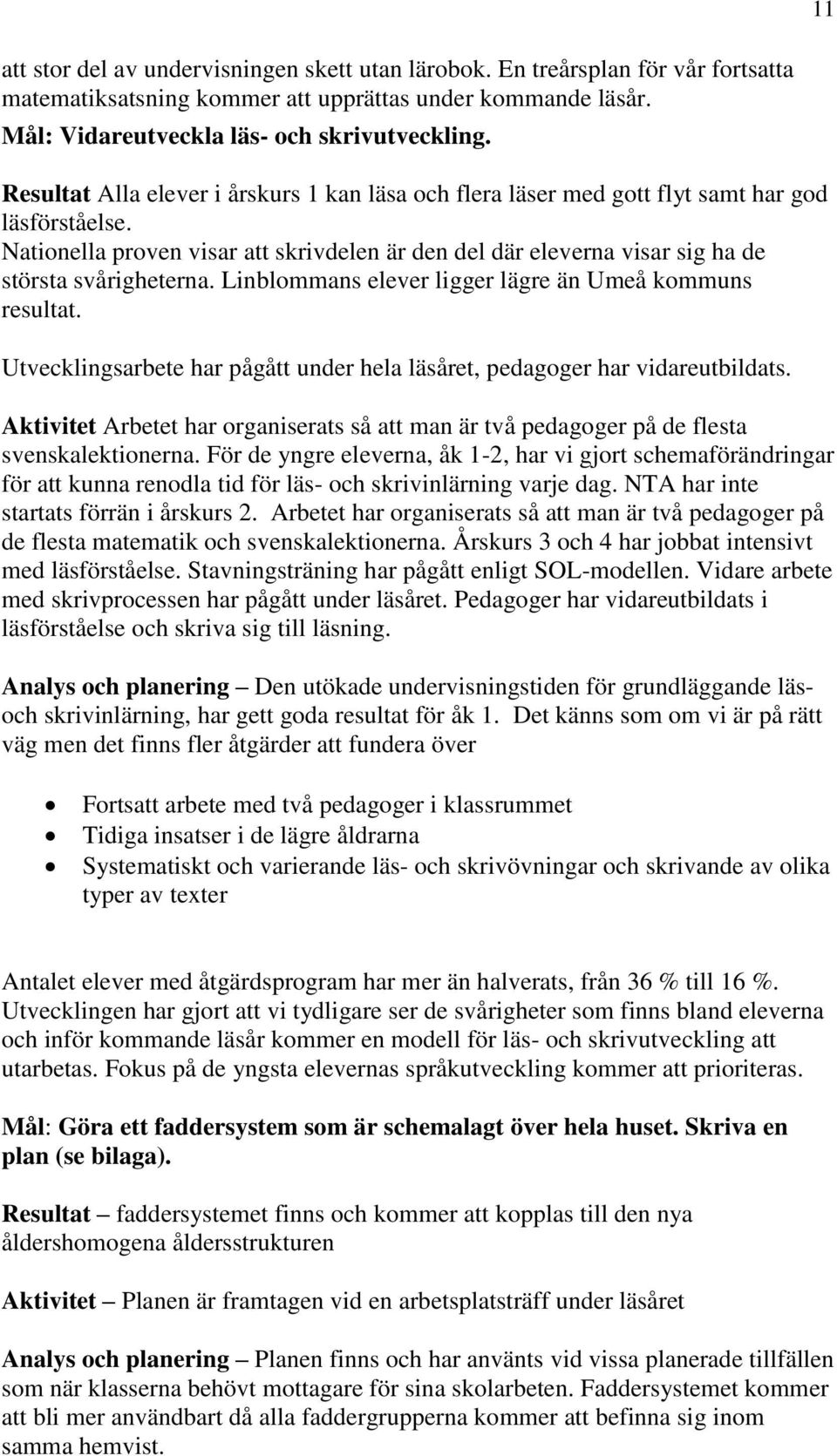 Nationella proven visar att skrivdelen är den del där eleverna visar sig ha de största svårigheterna. Linblommans elever ligger lägre än s resultat.