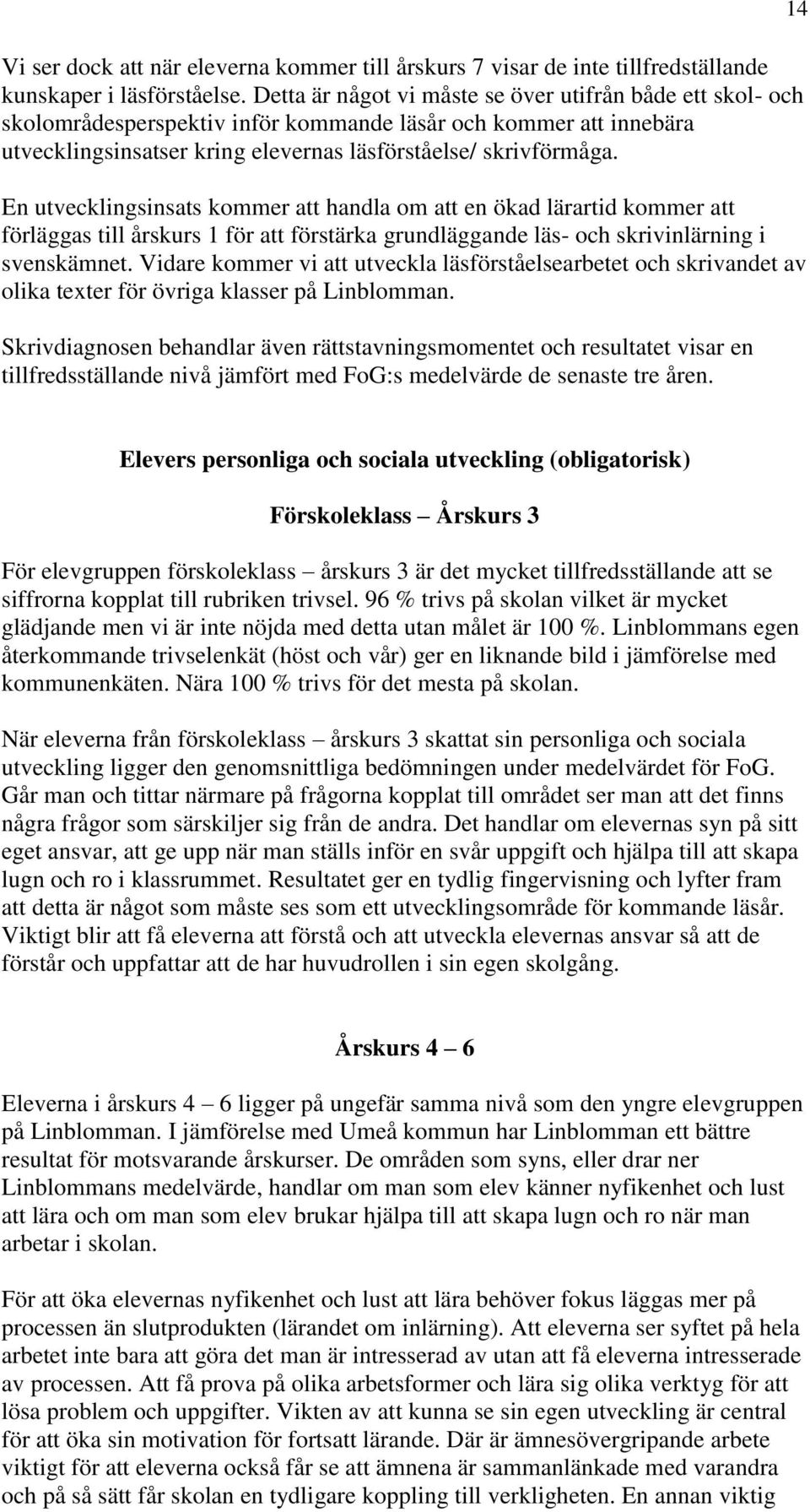 En utvecklingsinsats kommer att handla om att en ökad lärartid kommer att förläggas till årskurs 1 för att förstärka grundläggande läs- och skrivinlärning i svenskämnet.