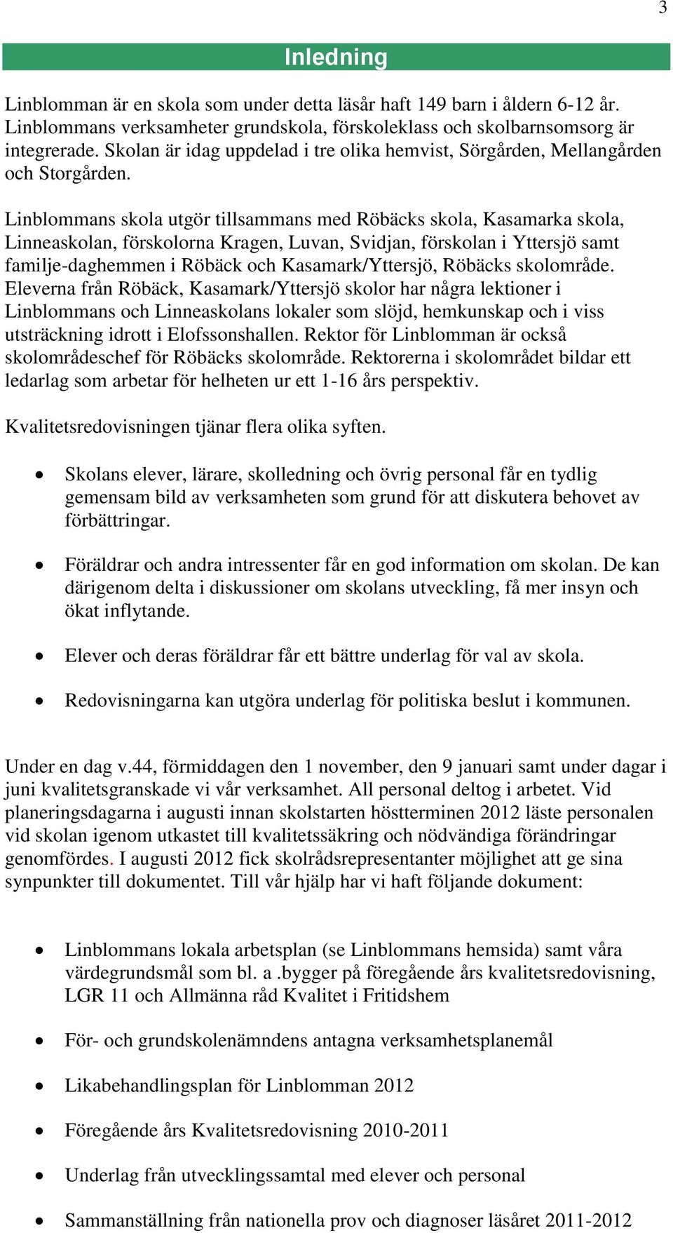 utgör tillsammans med Röbäcks skola, Kasamarka skola, Linneaskolan, förskolorna Kragen, Luvan, Svidjan, förskolan i Yttersjö samt familje-daghemmen i Röbäck och Kasamark/Yttersjö, Röbäcks skolområde.