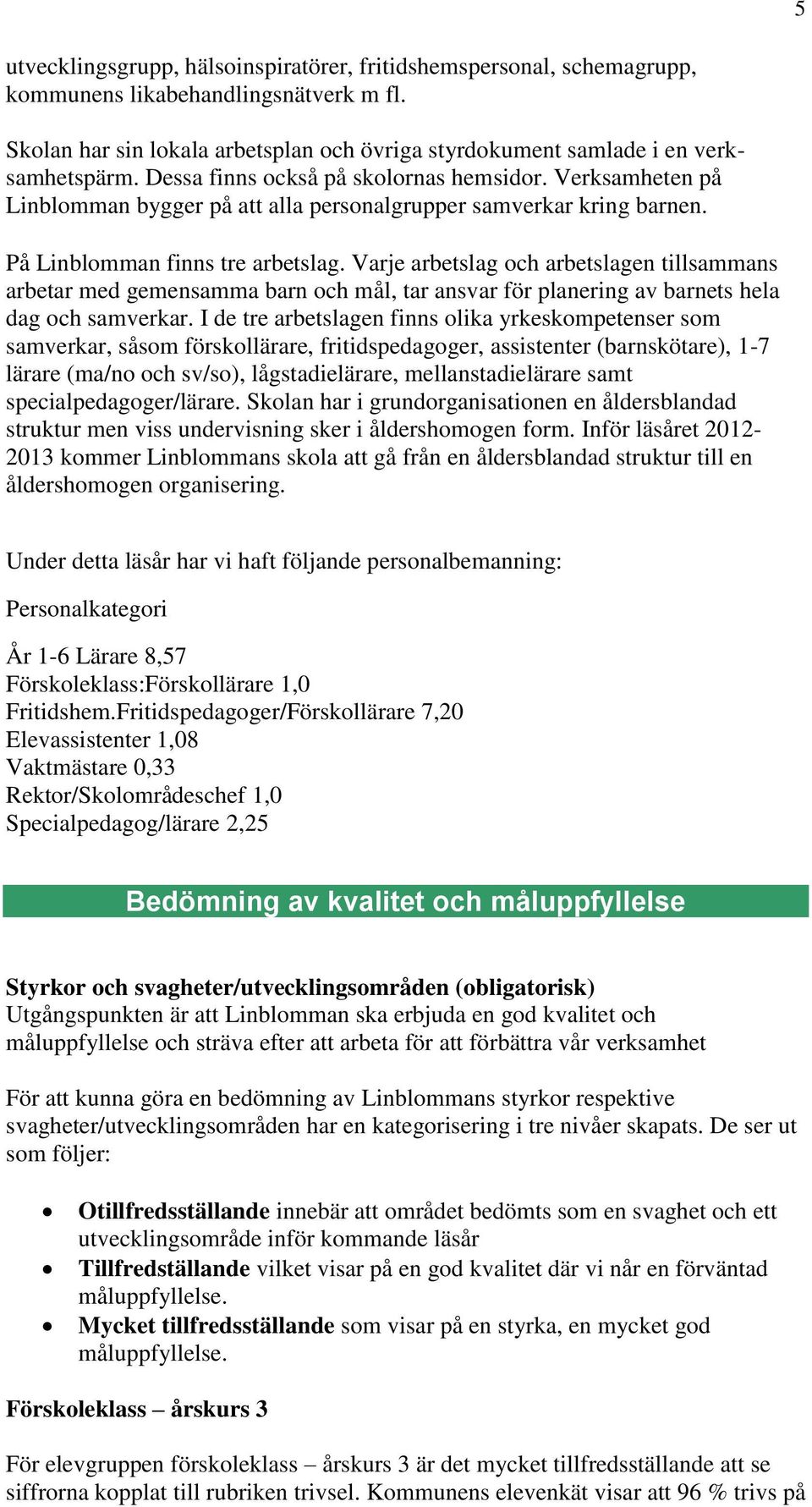 Varje arbetslag och arbetslagen tillsammans arbetar med gemensamma barn och mål, tar ansvar för planering av barnets hela dag och samverkar.