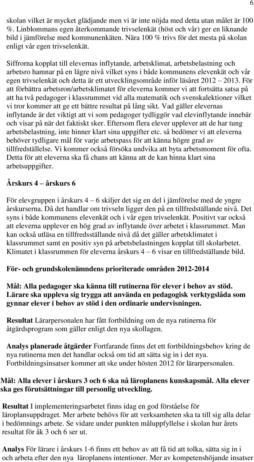 Siffrorna kopplat till elevernas inflytande, arbetsklimat, arbetsbelastning och arbetsro hamnar på en lägre nivå vilket syns i både kommunens elevenkät och vår egen trivselenkät och detta är ett