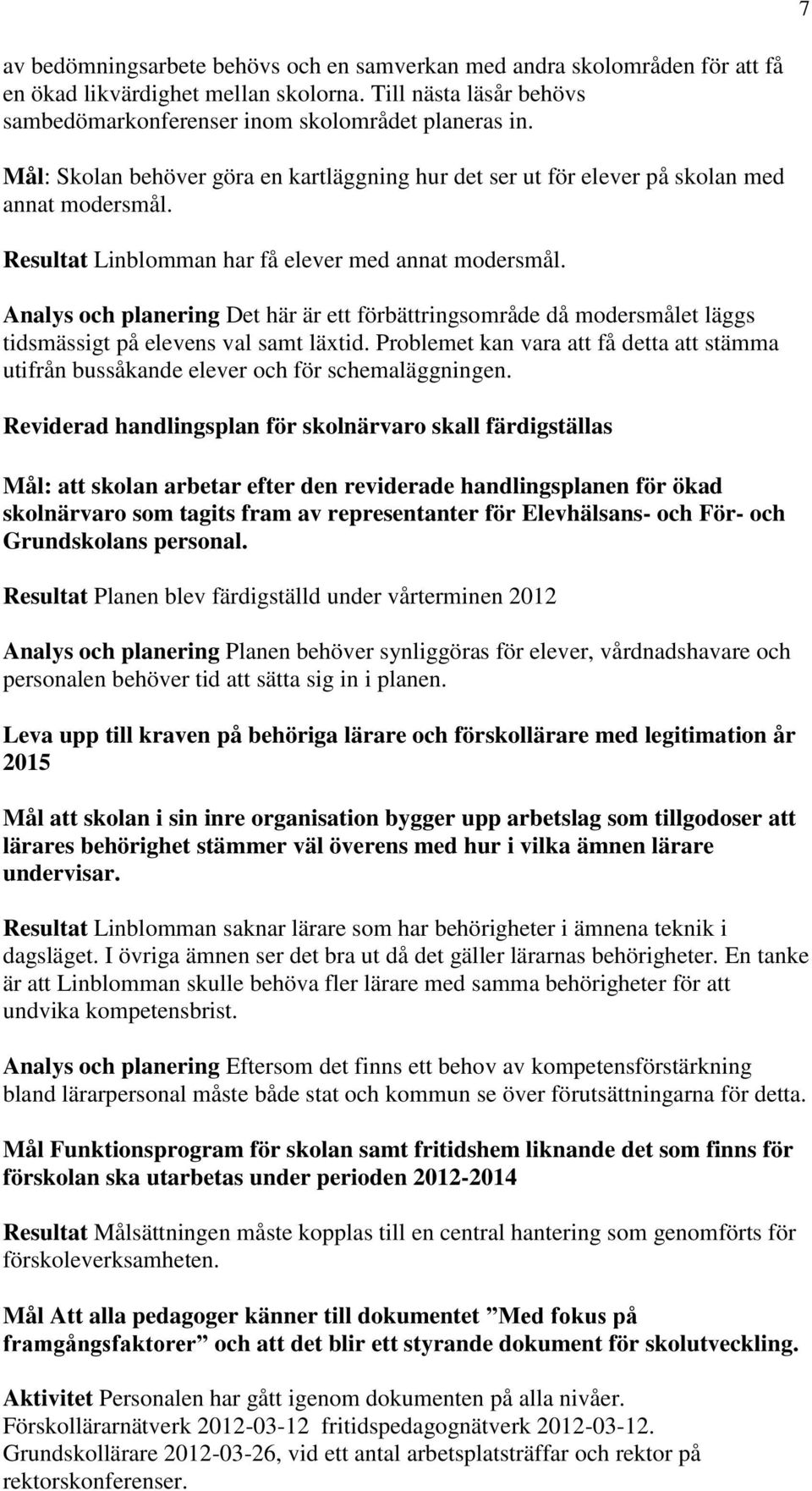 Analys och planering Det här är ett förbättringsområde då modersmålet läggs tidsmässigt på elevens val samt läxtid.