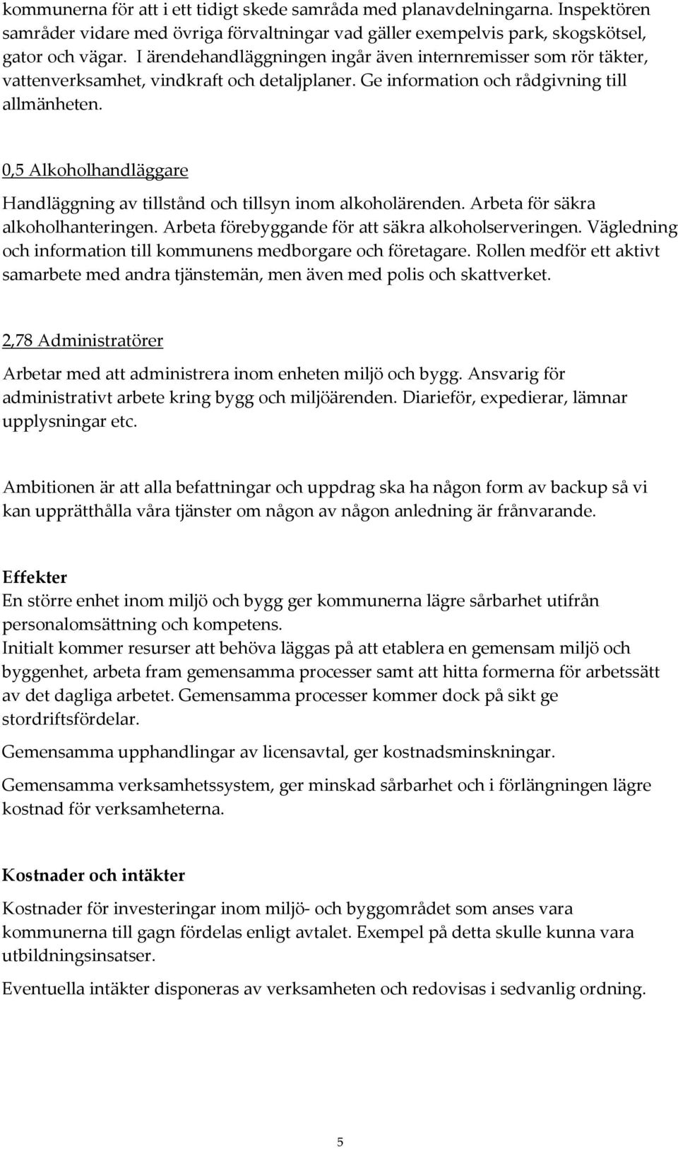 0,5 Alkoholhandläggare Handläggning av tillstånd och tillsyn inom alkoholärenden. Arbeta för säkra alkoholhanteringen. Arbeta förebyggande för att säkra alkoholserveringen.