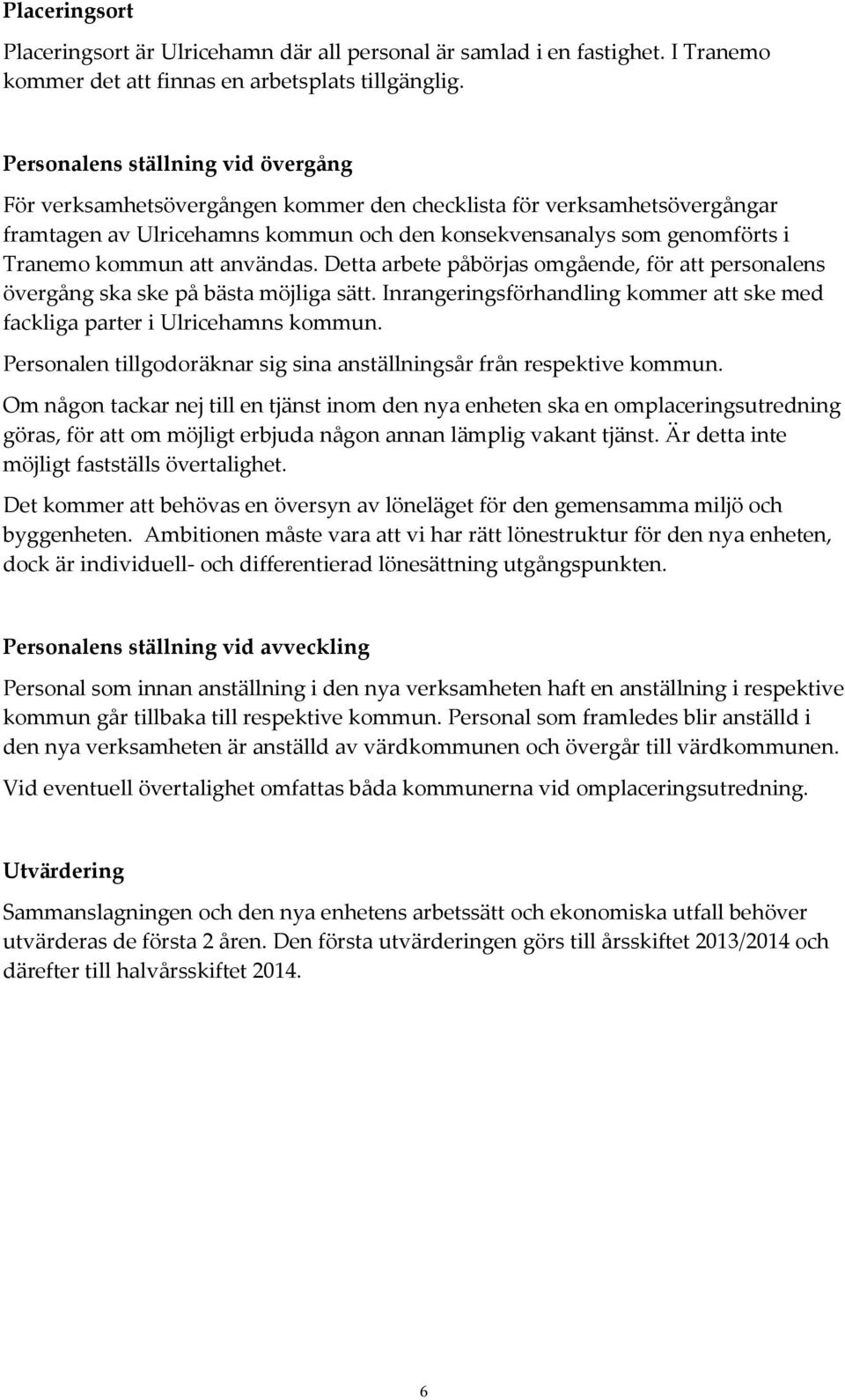 att användas. Detta arbete påbörjas omgående, för att personalens övergång ska ske på bästa möjliga sätt. Inrangeringsförhandling kommer att ske med fackliga parter i Ulricehamns kommun.