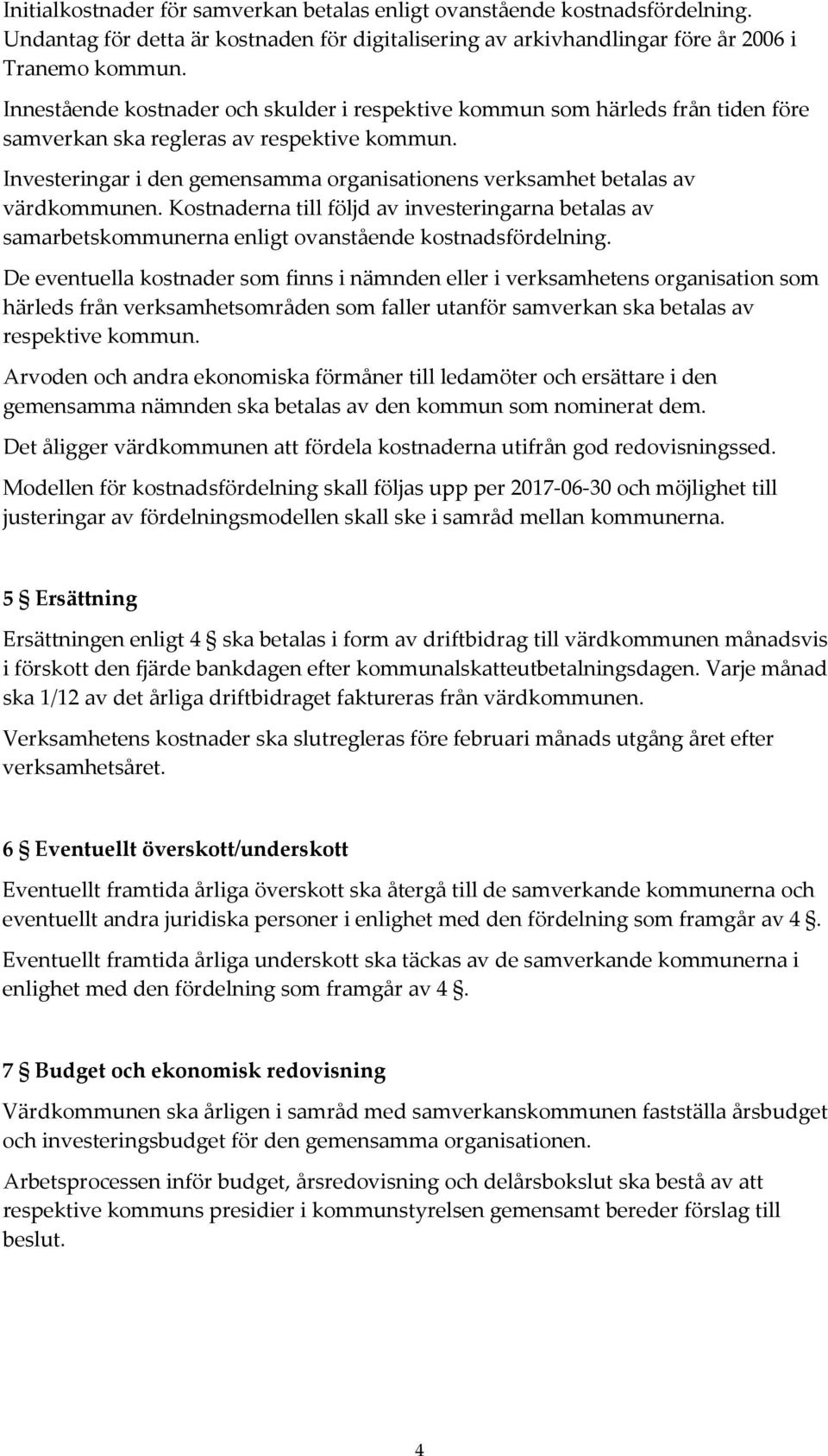 Investeringar i den gemensamma organisationens verksamhet betalas av värdkommunen. Kostnaderna till följd av investeringarna betalas av samarbetskommunerna enligt ovanstående kostnadsfördelning.