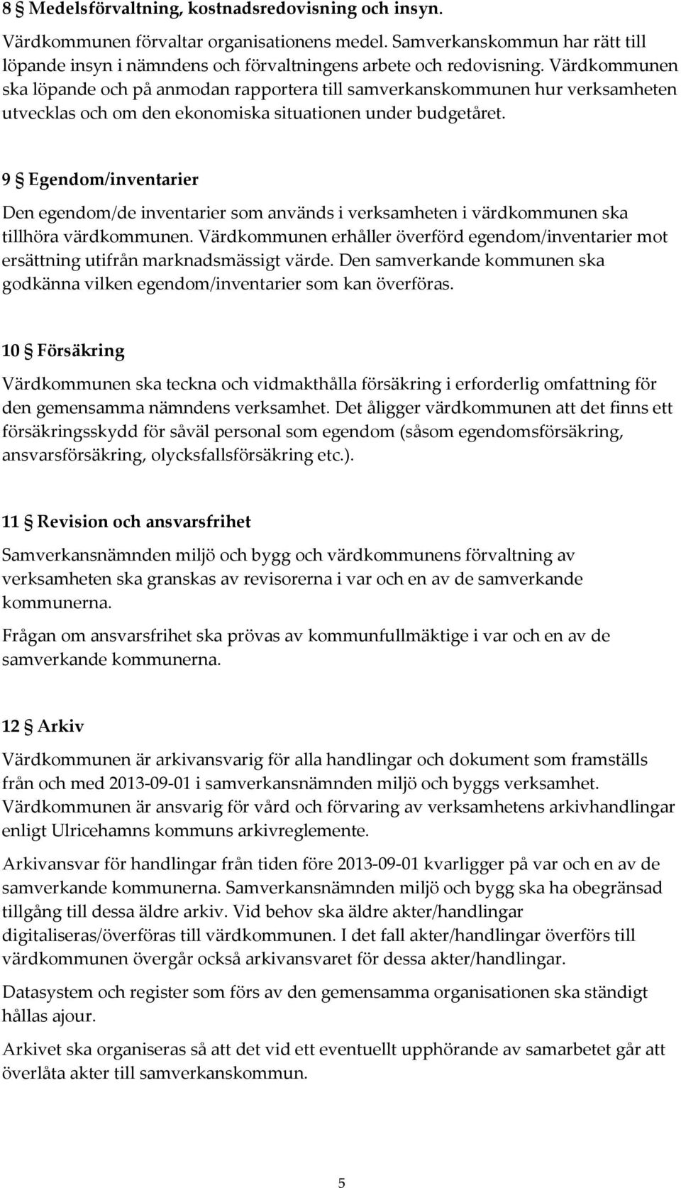 9 Egendom/inventarier Den egendom/de inventarier som används i verksamheten i värdkommunen ska tillhöra värdkommunen.