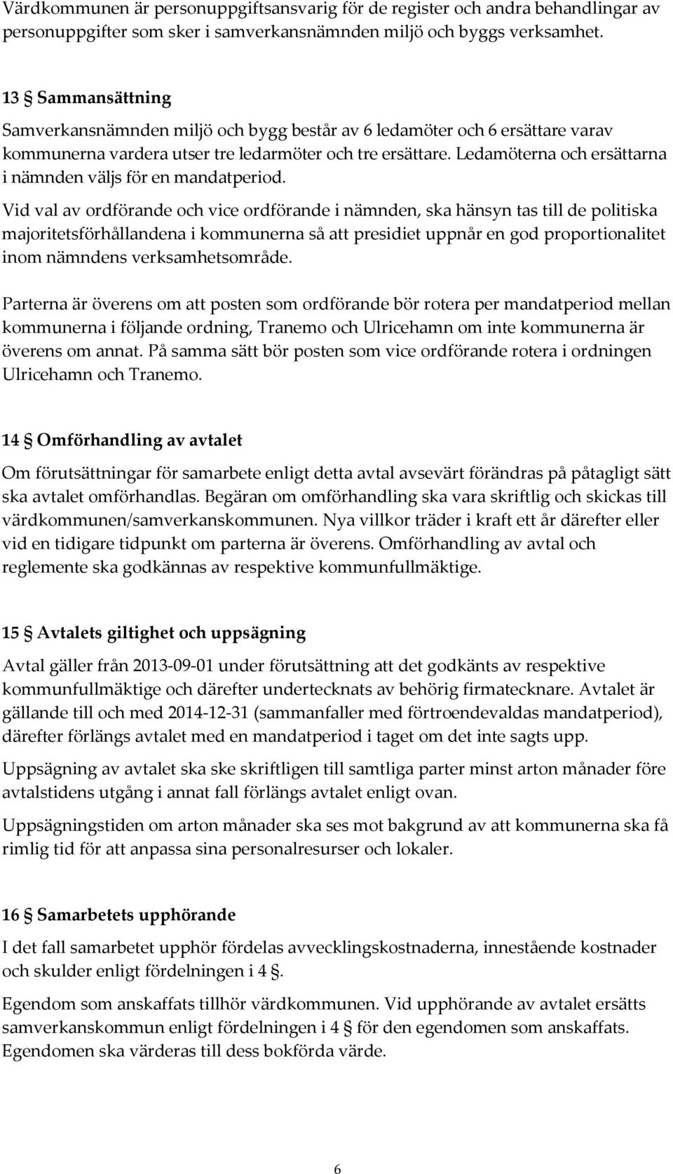 Ledamöterna och ersättarna i nämnden väljs för en mandatperiod.