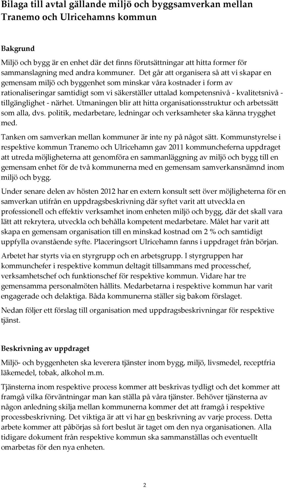 Det går att organisera så att vi skapar en gemensam miljö och byggenhet som minskar våra kostnader i form av rationaliseringar samtidigt som vi säkerställer uttalad kompetensnivå - kvalitetsnivå -