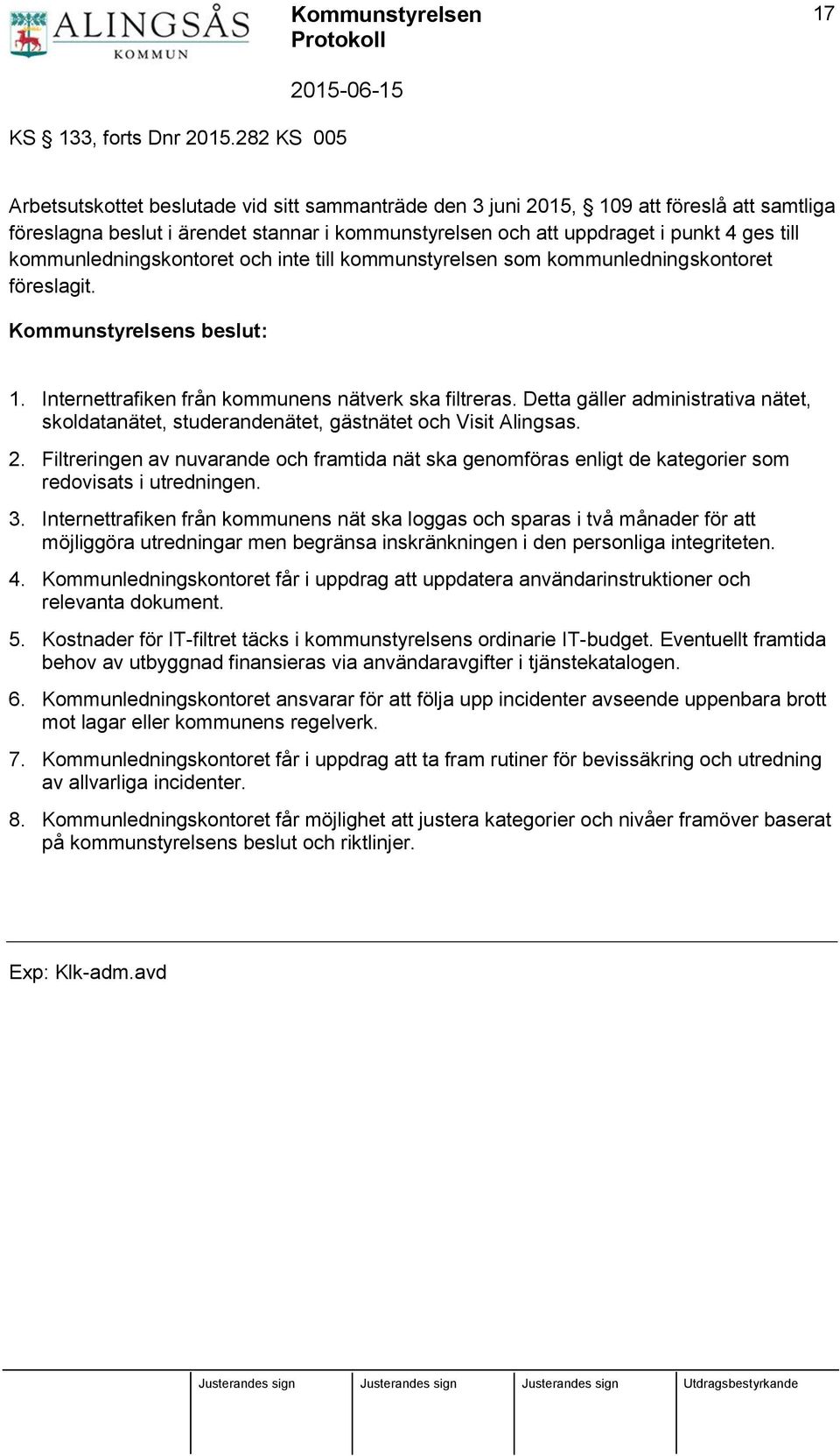 kommunledningskontoret och inte till kommunstyrelsen som kommunledningskontoret föreslagit. Kommunstyrelsens beslut: 1. Internettrafiken från kommunens nätverk ska filtreras.