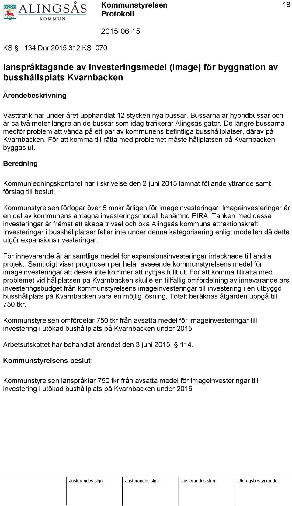 De längre bussarna medför problem att vända på ett par av kommunens befintliga busshållplatser, därav på Kvarnbacken. För att komma till rätta med problemet måste hållplatsen på Kvarnbacken byggas ut.