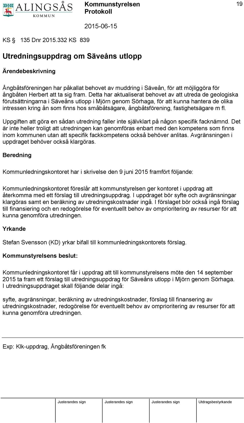 Detta har aktualiserat behovet av att utreda de geologiska förutsättningarna i Säveåns utlopp i Mjörn genom Sörhaga, för att kunna hantera de olika intressen kring ån som finns hos småbåtsägare,