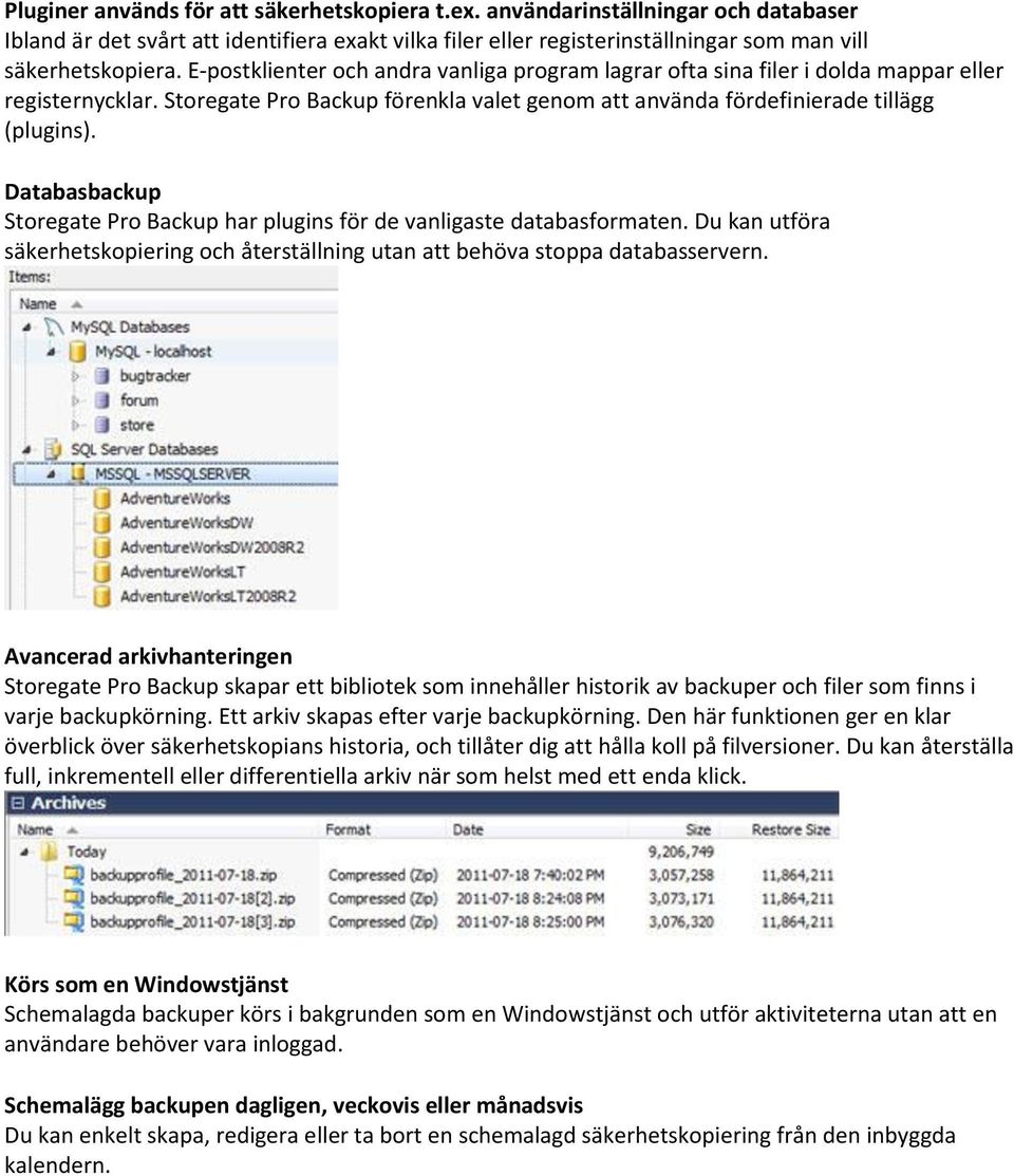 Databasbackup Storegate Pro Backup har plugins för de vanligaste databasformaten. Du kan utföra säkerhetskopiering och återställning utan att behöva stoppa databasservern.