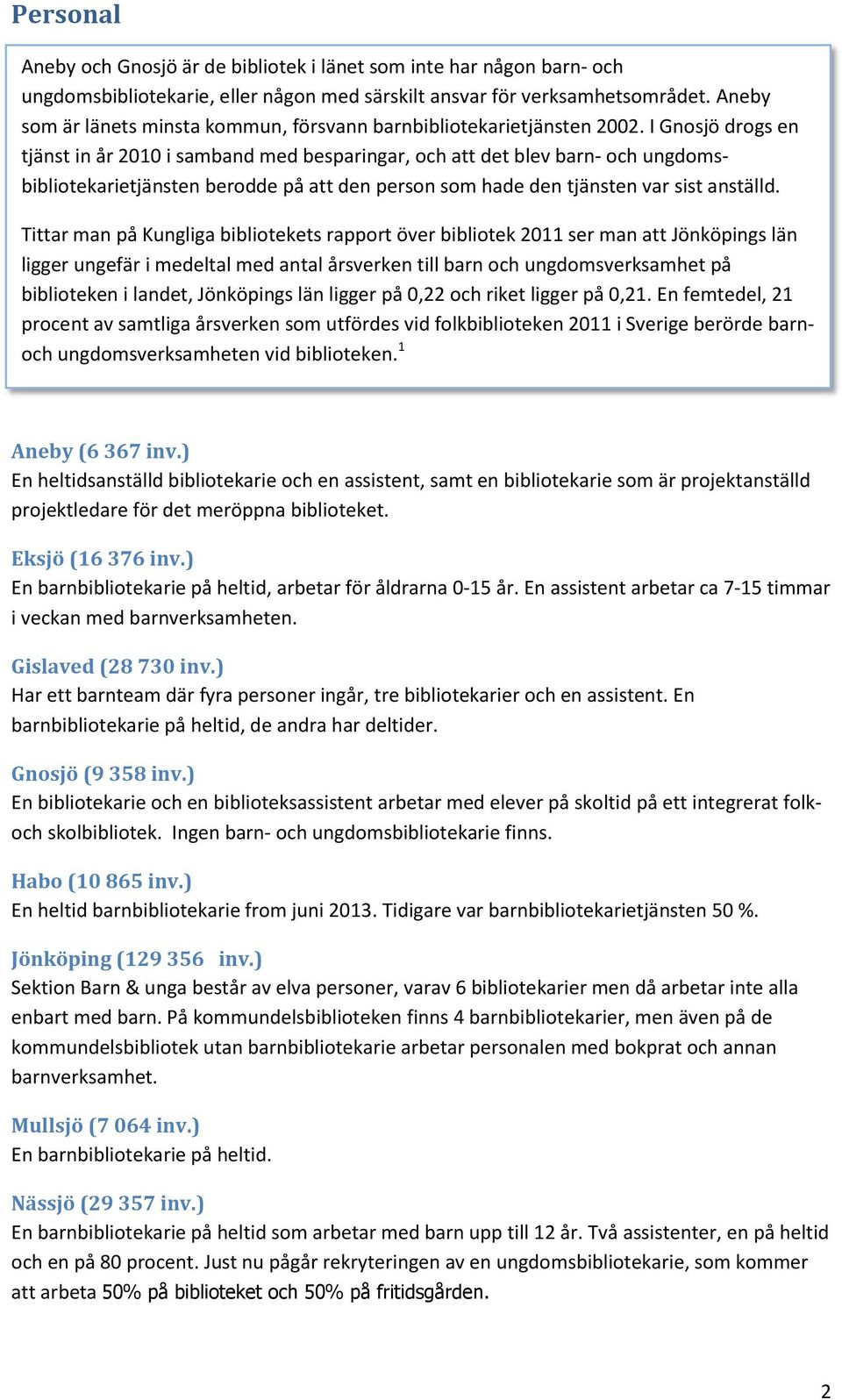 I Gnosjö drogs en tjänst in år 2010 i samband med besparingar, och att det blev barn- och ungdomsbibliotekarietjänsten berodde på att den person som hade den tjänsten var sist anställd.