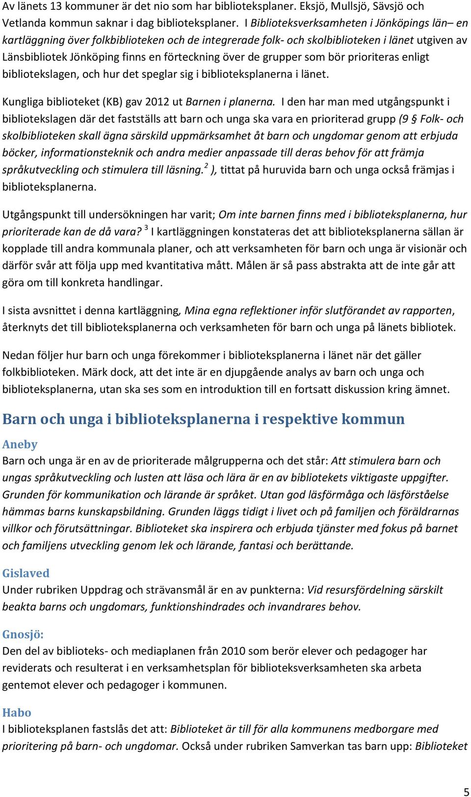 grupper som bör prioriteras enligt bibliotekslagen, och hur det speglar sig i biblioteksplanerna i länet. Kungliga biblioteket (KB) gav 2012 ut Barnen i planerna.